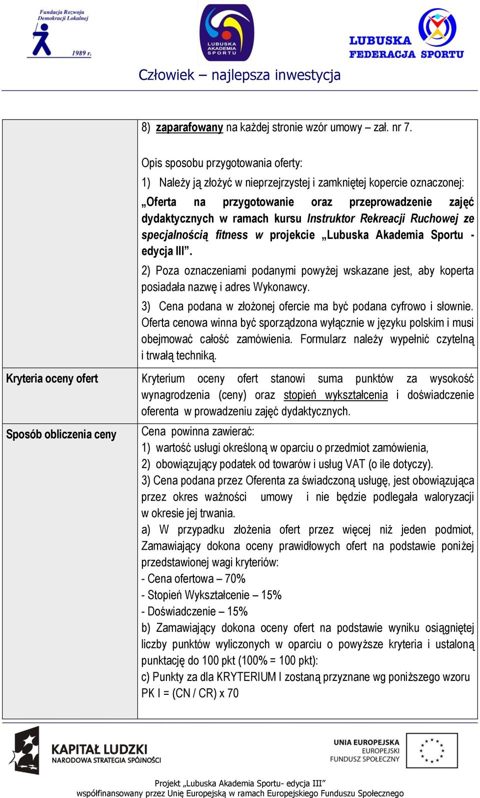 Rekreacji Ruchowej ze specjalnością fitness w projekcie Lubuska Akademia Sportu - edycja III. 2) Poza oznaczeniami podanymi powyżej wskazane jest, aby koperta posiadała nazwę i adres Wykonawcy.