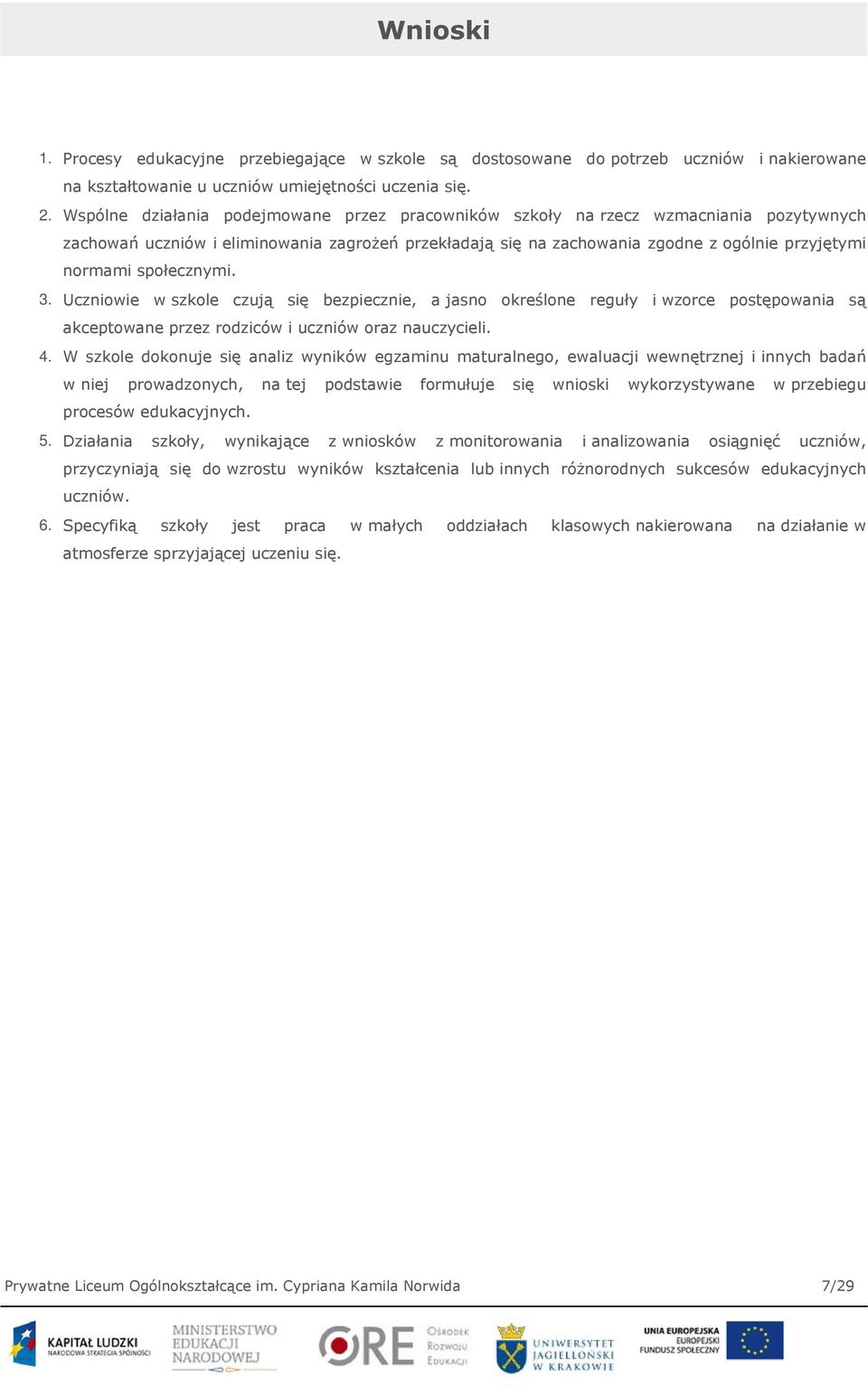 społecznymi. 3. Uczniowie w szkole czują się bezpiecznie, a jasno określone reguły i wzorce postępowania są akceptowane przez rodziców i uczniów oraz nauczycieli. 4.