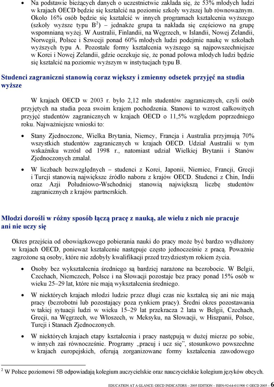 W Australii, Finlandii, na Węgrzech, w Islandii, Nowej Zelandii, Norwegii, Polsce i Szwecji ponad 60% młodych ludzi podejmie naukę w szkołach wyższych typu A.