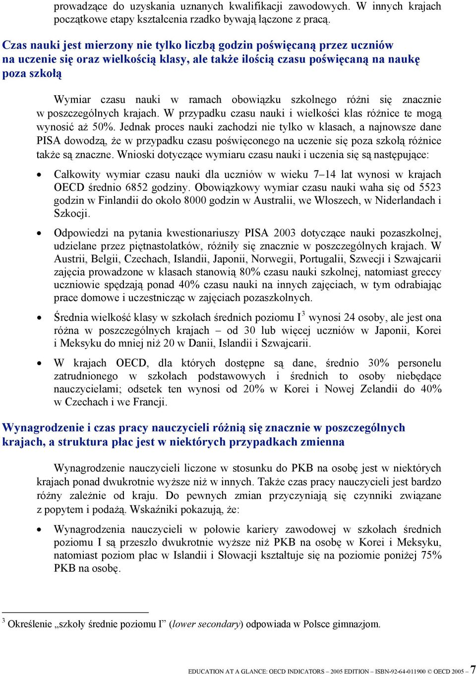obowiązku szkolnego różni się znacznie w poszczególnych krajach. W przypadku czasu nauki i wielkości klas różnice te mogą wynosić aż 50%.