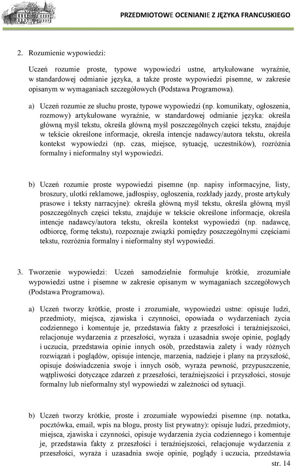 komunikaty, ogłoszenia, rozmowy) artykułowane wyraźnie, w standardowej odmianie języka: określa główną myśl tekstu, określa główną myśl poszczególnych części tekstu, znajduje w tekście określone