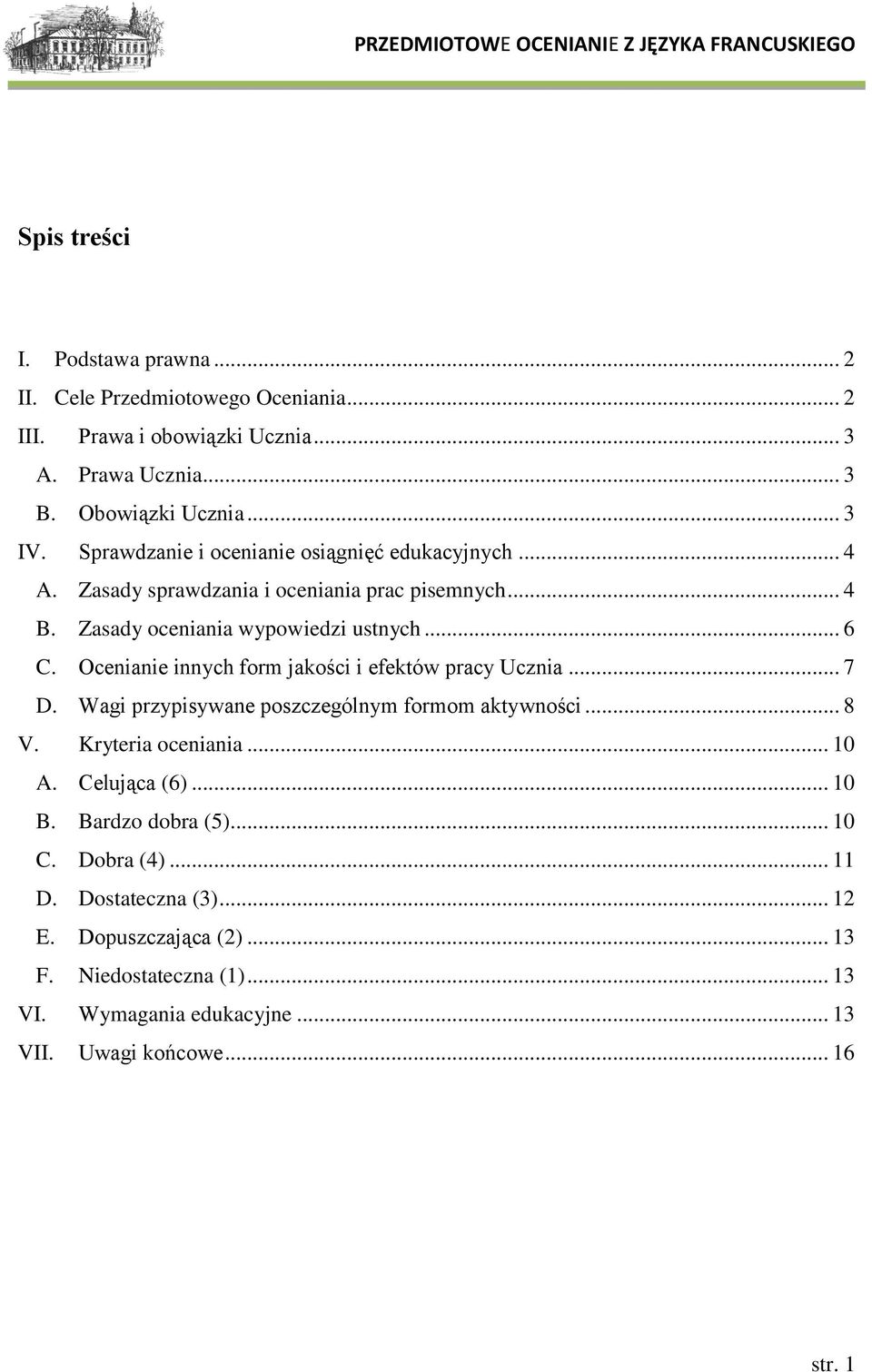 Ocenianie innych form jakości i efektów pracy Ucznia... 7 D. Wagi przypisywane poszczególnym formom aktywności... 8 V. Kryteria oceniania... 10 A. Celująca (6)... 10 B.