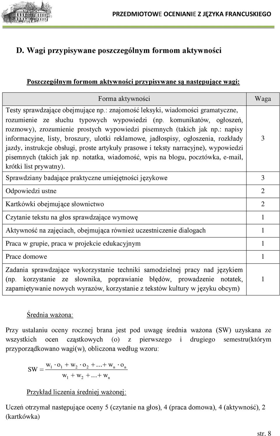 : napisy informacyjne, listy, broszury, ulotki reklamowe, jadłospisy, ogłoszenia, rozkłady jazdy, instrukcje obsługi, proste artykuły prasowe i teksty narracyjne), wypowiedzi pisemnych (takich jak np.