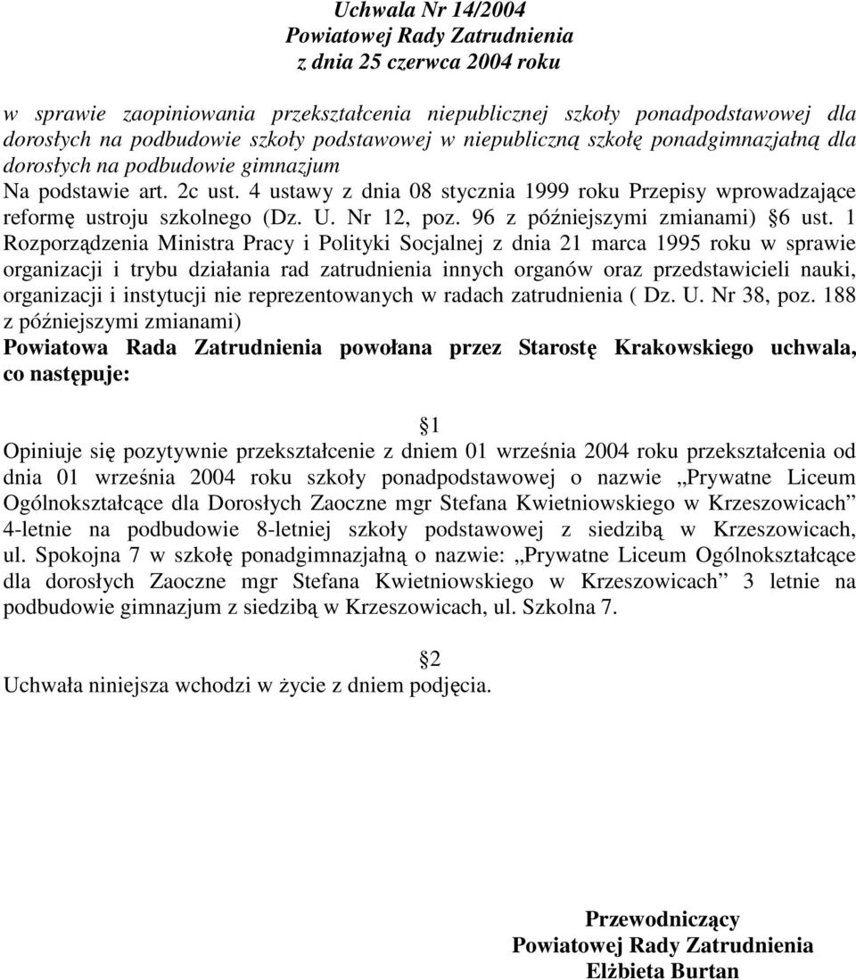 1 Rozporządzenia Ministra Pracy i Polityki Socjalnej z dnia 21 marca 1995 roku w sprawie Opiniuje się pozytywnie przekształcenie z dniem 01 września 2004 roku przekształcenia od dnia 01 września 2004