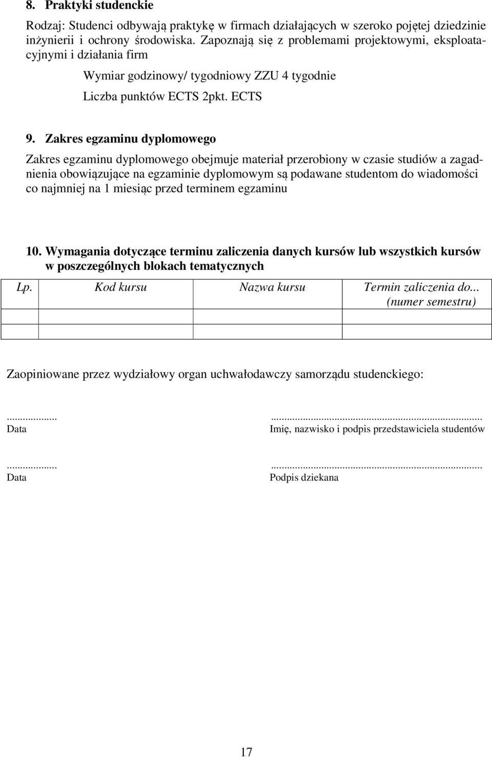 Zakres egzaminu dyplomowego Zakres egzaminu dyplomowego obejmuje materiał przerobiony w czasie studiów a zagadnienia obowiązujące na egzaminie dyplomowym są podawane studentom do wiadomości co