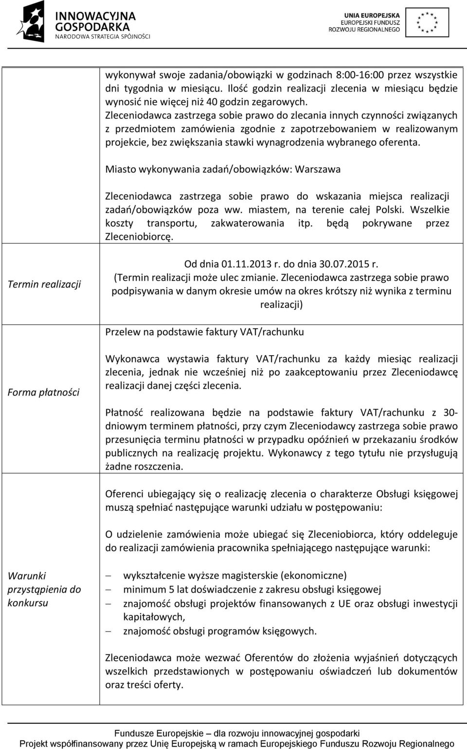 wybranego oferenta. Miasto wykonywania zadań/obowiązków: Warszawa Zleceniodawca zastrzega sobie prawo do wskazania miejsca realizacji zadań/obowiązków poza ww. miastem, na terenie całej Polski.