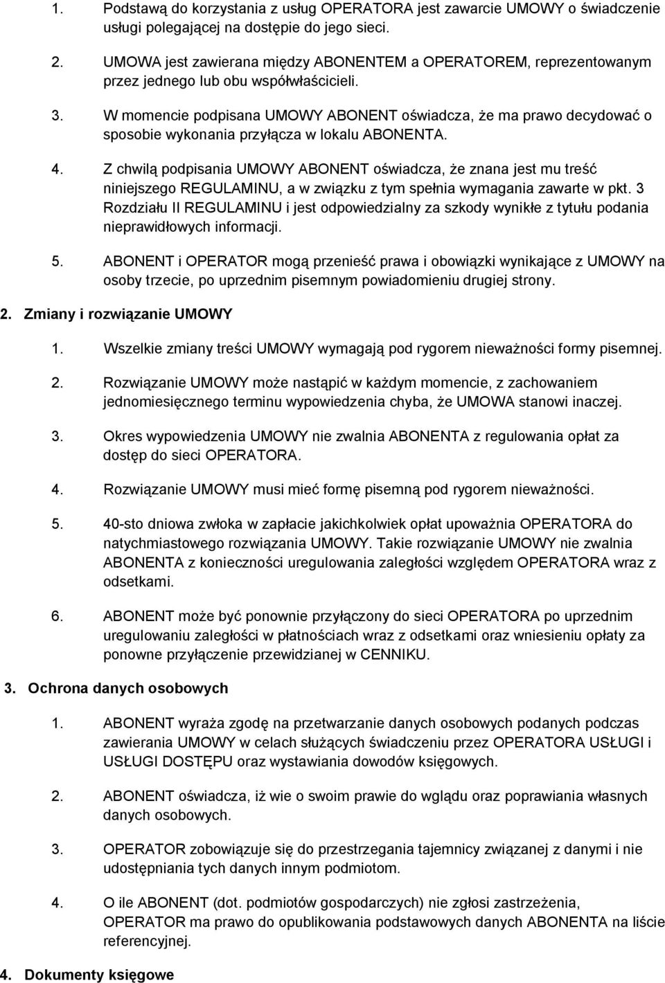 W momencie podpisana UMOWY ABONENT oświadcza, że ma prawo decydować o sposobie wykonania przyłącza w lokalu ABONENTA. 4.