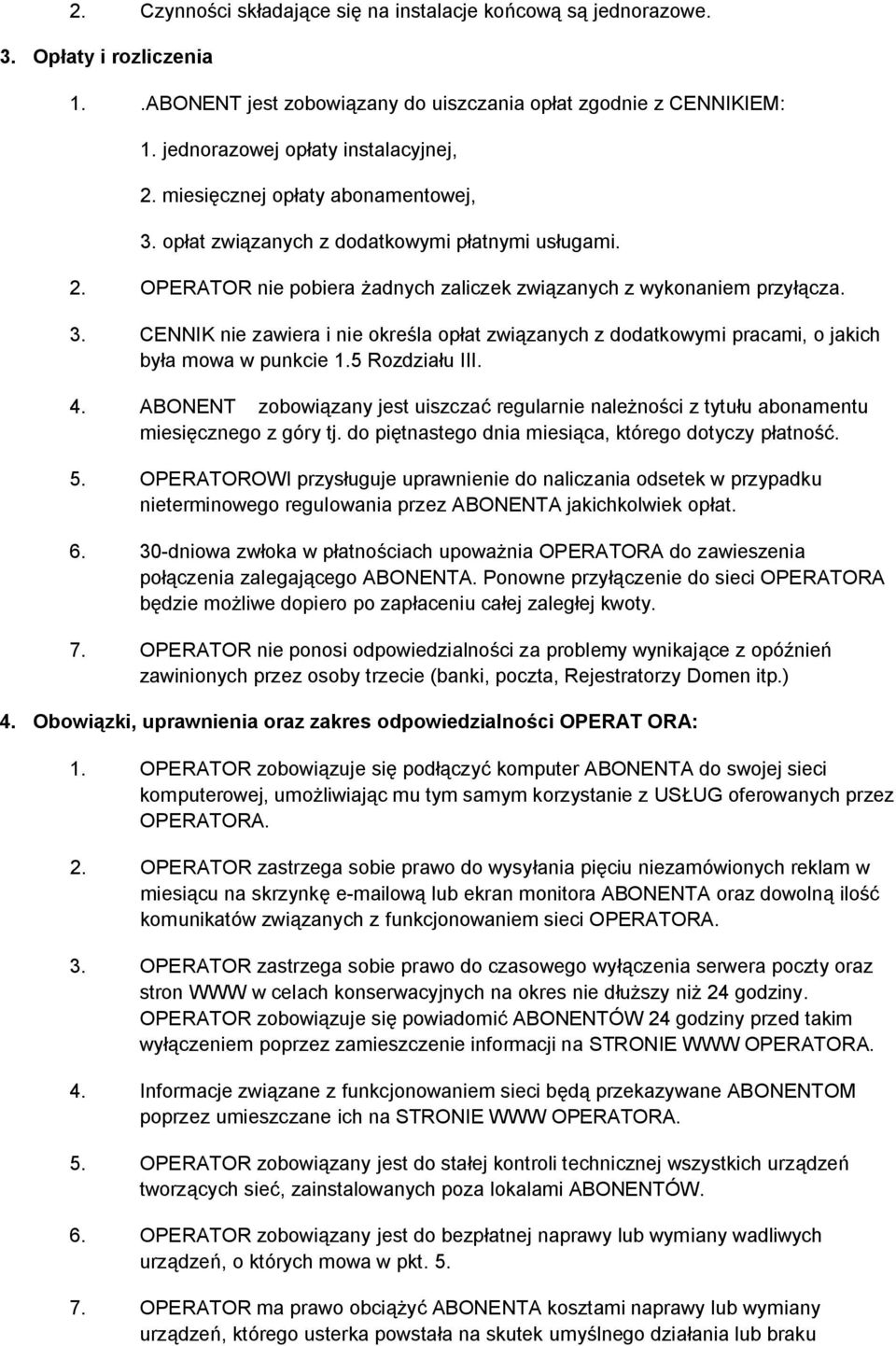 5 Rozdziału III. 4. ABONENT zobowiązany jest uiszczać regularnie należności z tytułu abonamentu miesięcznego z góry tj. do piętnastego dnia miesiąca, którego dotyczy płatność. 5.