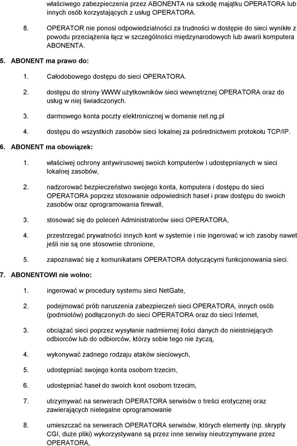 Całodobowego dostępu do sieci OPERATORA. 2. dostępu do strony WWW użytkowników sieci wewnętrznej OPERATORA oraz do usług w niej świadczonych. 3. darmowego konta poczty elektronicznej w domenie net.ng.