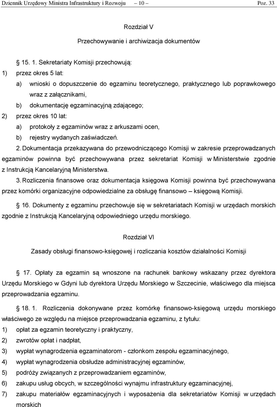 . 1. Sekretariaty Komisji przechowują: 1) przez okres 5 lat: a) wnioski o dopuszczenie do egzaminu teoretycznego, praktycznego lub poprawkowego wraz z załącznikami, b) dokumentację egzaminacyjną