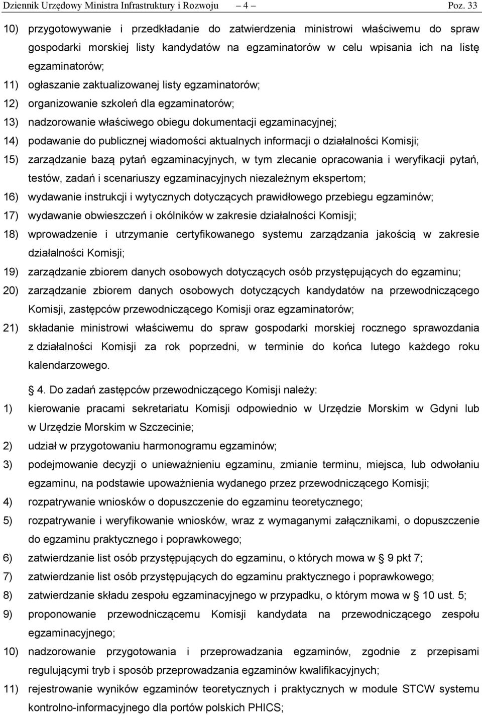 zaktualizowanej listy egzaminatorów; 12) organizowanie szkoleń dla egzaminatorów; 13) nadzorowanie właściwego obiegu dokumentacji egzaminacyjnej; 14) podawanie do publicznej wiadomości aktualnych