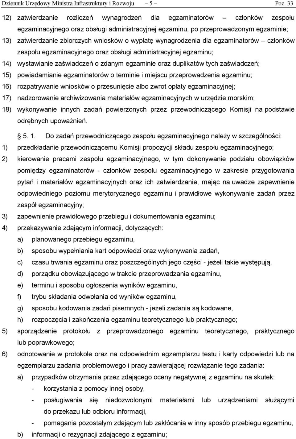 wniosków o wypłatę wynagrodzenia dla egzaminatorów członków zespołu egzaminacyjnego oraz obsługi administracyjnej egzaminu; 14) wystawianie zaświadczeń o zdanym egzaminie oraz duplikatów tych