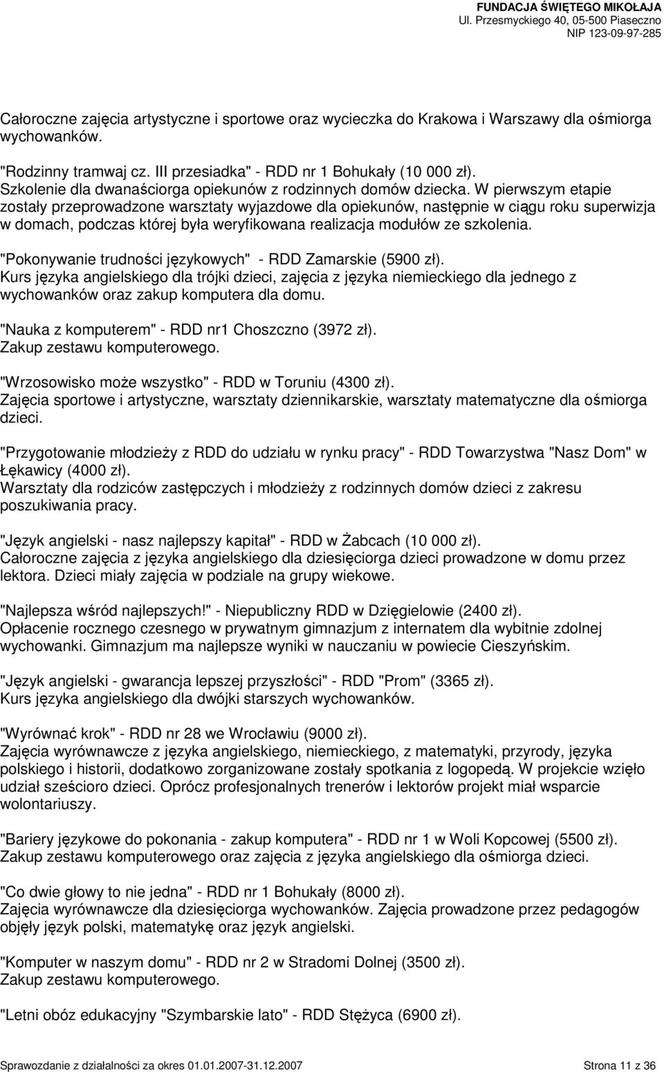 W pierwszym etapie zostały przeprowadzone warsztaty wyjazdowe dla opiekunów, następnie w ciągu roku superwizja w domach, podczas której była weryfikowana realizacja modułów ze szkolenia.
