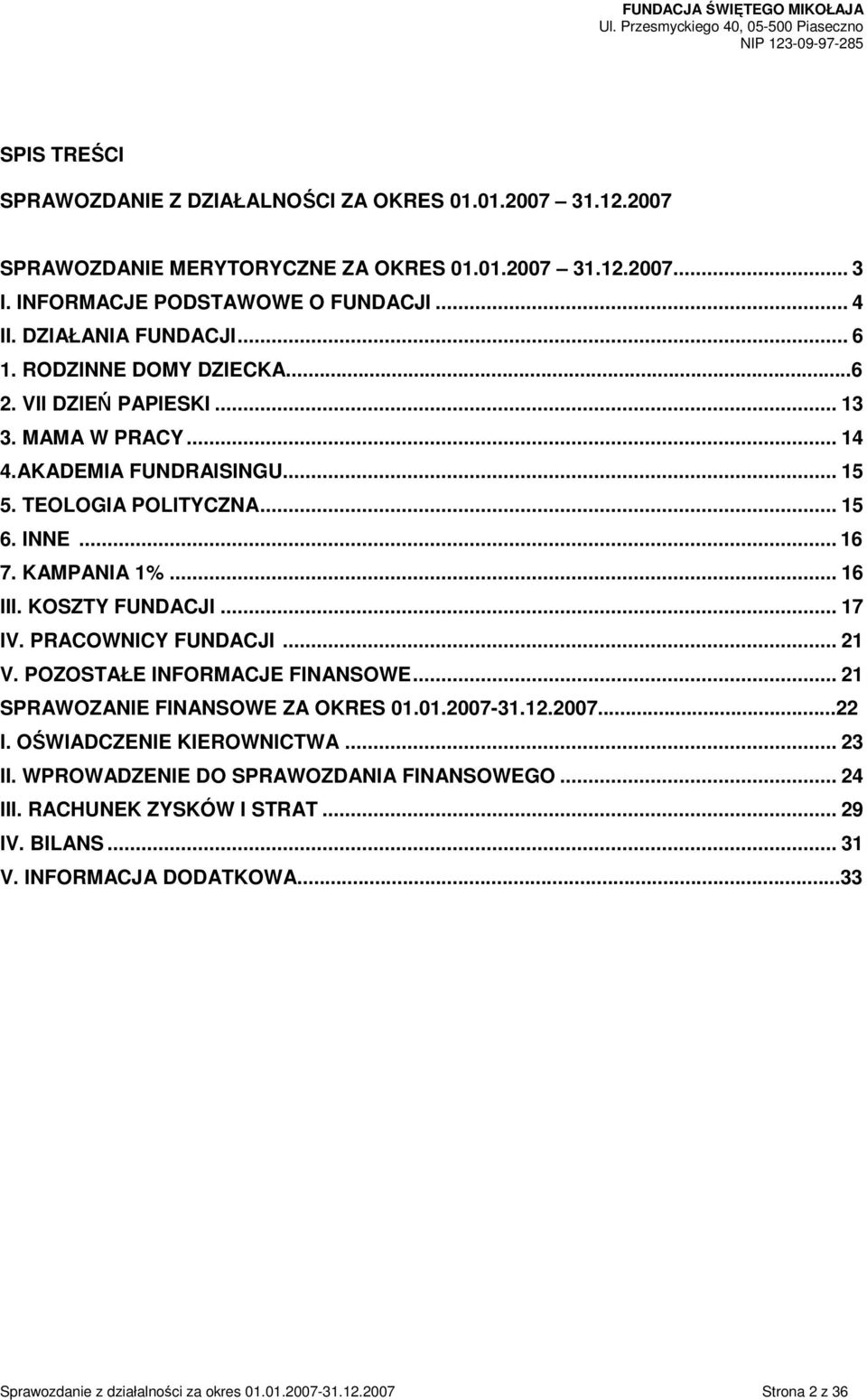 .. 16 III. KOSZTY FUNDACJI... 17 IV. PRACOWNICY FUNDACJI... 21 V. POZOSTAŁE INFORMACJE FINANSOWE... 21 SPRAWOZANIE FINANSOWE ZA OKRES 01.01.2007-31.12.2007...22 I. OŚWIADCZENIE KIEROWNICTWA.