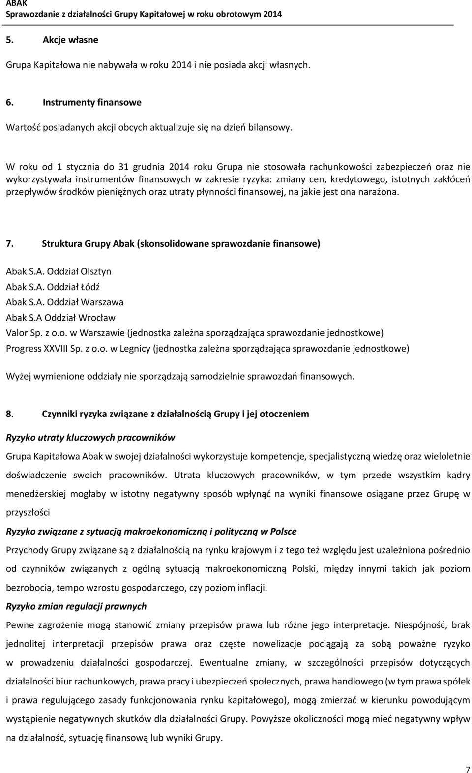 zakłóceń przepływów środków pieniężnych oraz utraty płynności finansowej, na jakie jest ona narażona. 7. Struktura Grupy Abak (skonsolidowane sprawozdanie finansowe) Abak S.A. Oddział Olsztyn Abak S.
