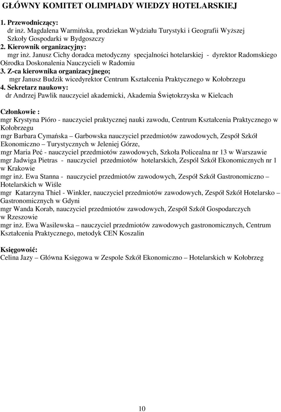 Z-ca kierownika organizacyjnego; mgr Janusz Budzik wicedyrektor Centrum Kształcenia Praktycznego w Kołobrzegu 4.