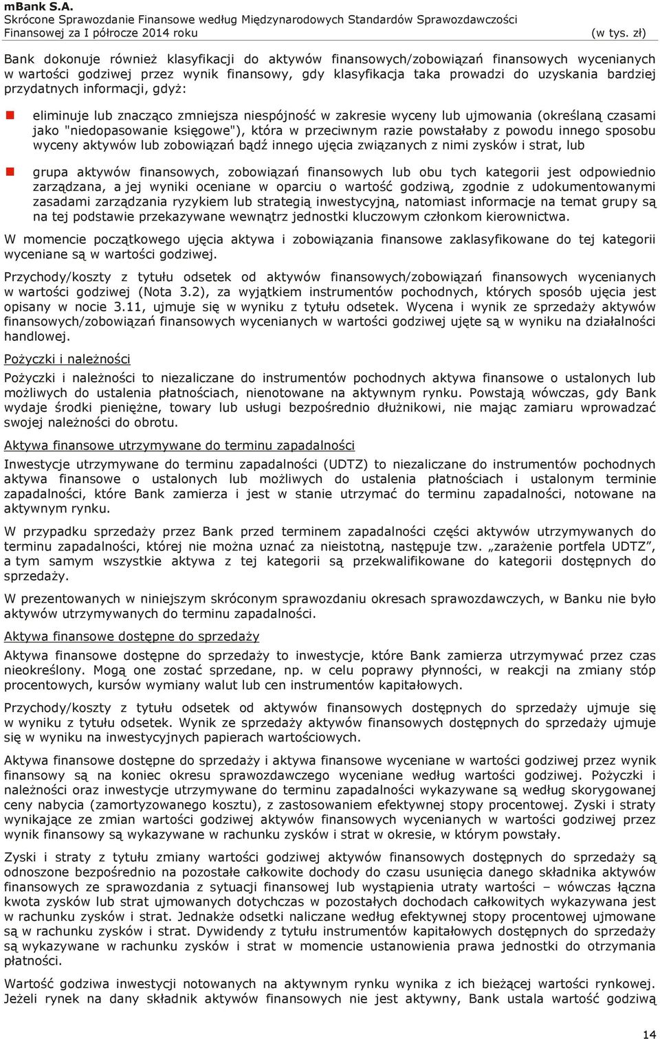 powodu innego sposobu wyceny aktywów lub zobowiązań bądź innego ujęcia związanych z nimi zysków i strat, lub grupa aktywów finansowych, zobowiązań finansowych lub obu tych kategorii jest odpowiednio