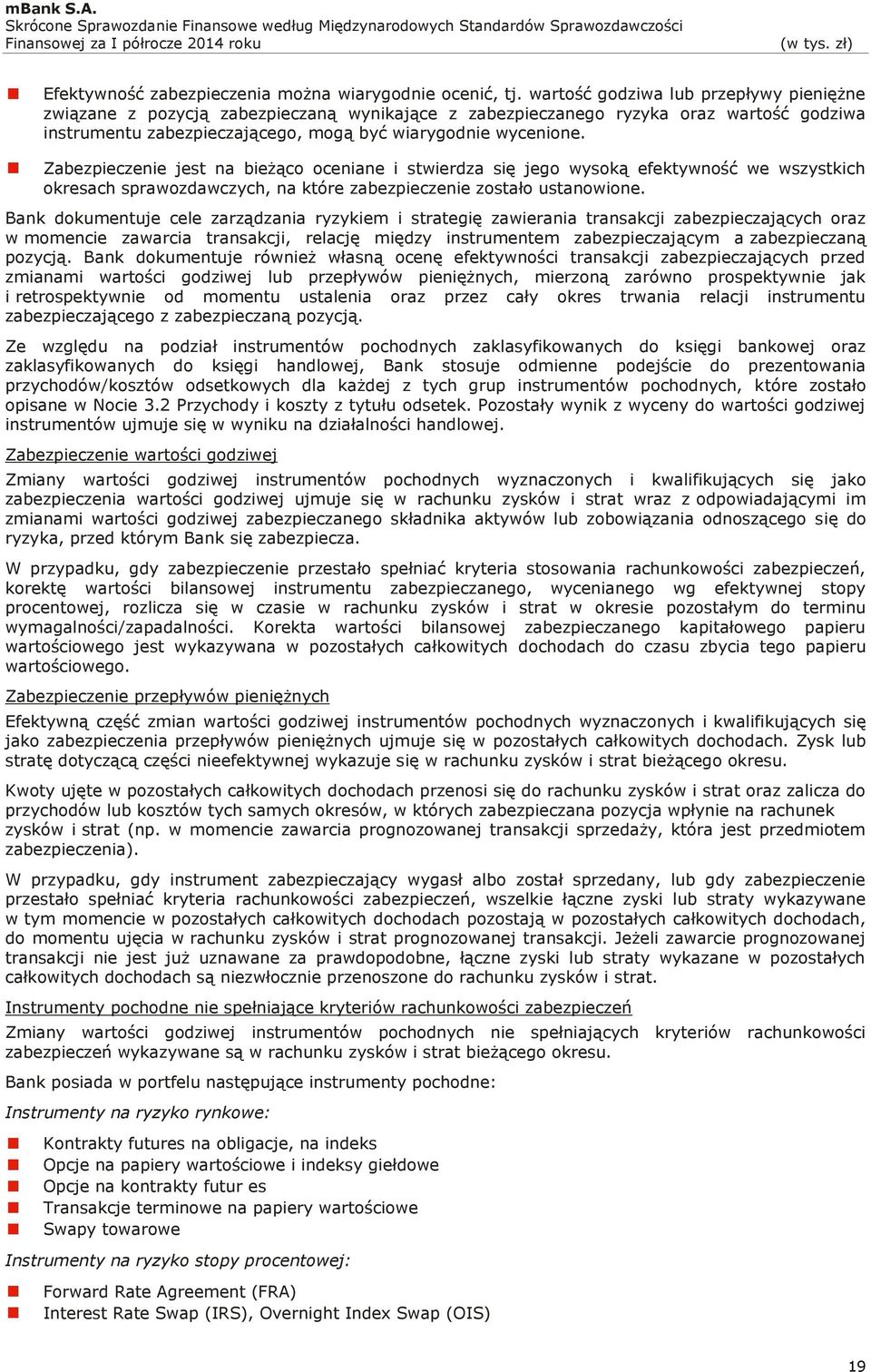 Zabezpieczenie jest na bieżąco oceniane i stwierdza się jego wysoką efektywność we wszystkich okresach sprawozdawczych, na które zabezpieczenie zostało ustanowione.
