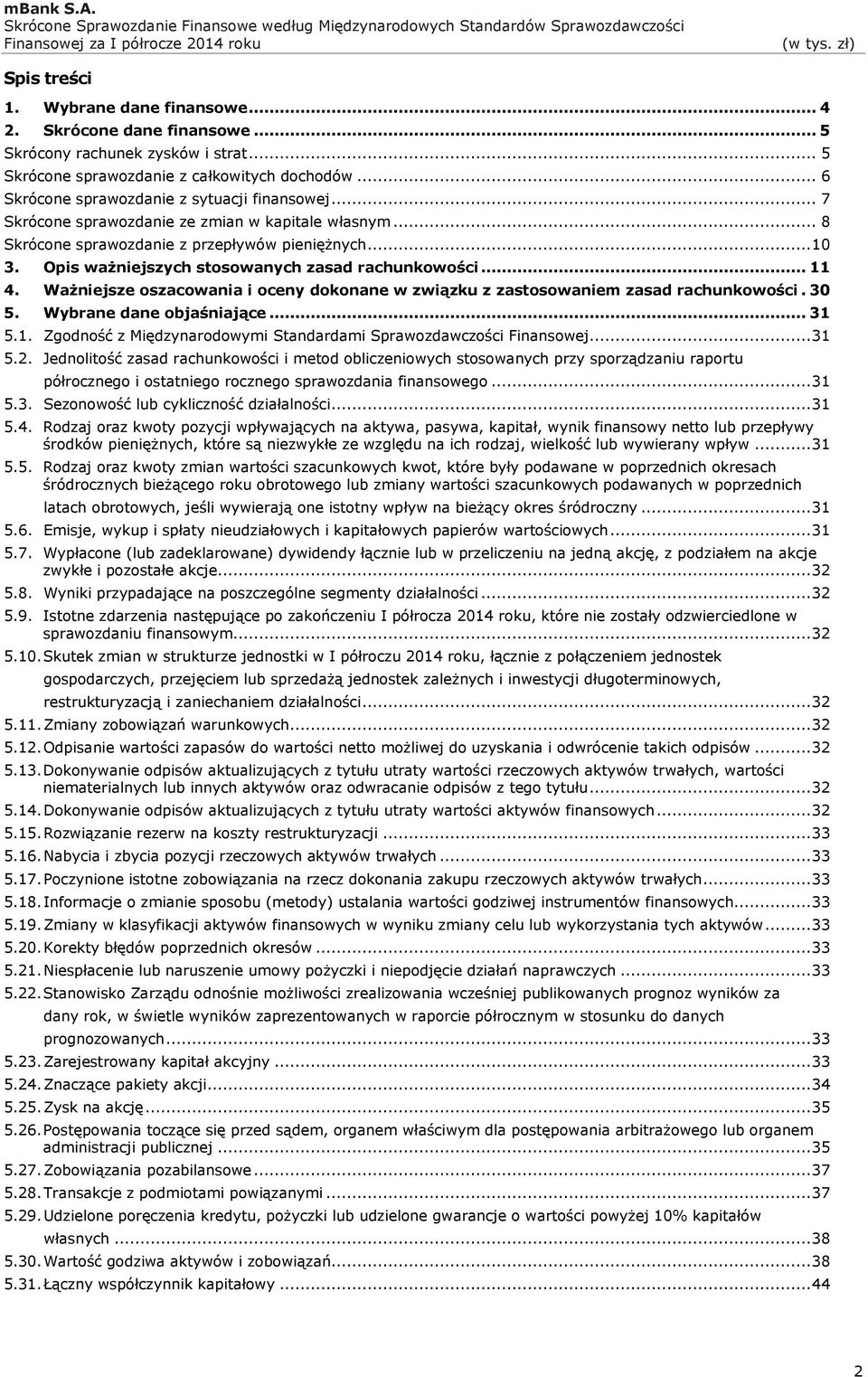 Opis ważniejszych stosowanych zasad rachunkowości... 11 4. Ważniejsze oszacowania i oceny dokonane w związku z zastosowaniem zasad rachunkowości. 30 5. Wybrane dane objaśniające... 31 5.1. Zgodność z Międzynarodowymi Standardami Sprawozdawczości Finansowej.