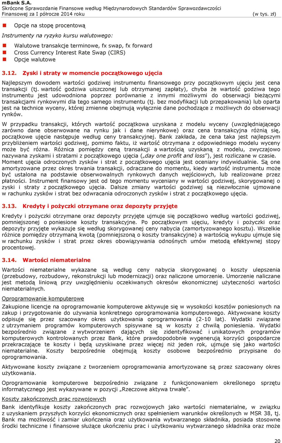 wartość godziwa uiszczonej lub otrzymanej zapłaty), chyba że wartość godziwa tego instrumentu jest udowodniona poprzez porównanie z innymi możliwymi do obserwacji bieżącymi transakcjami rynkowymi dla