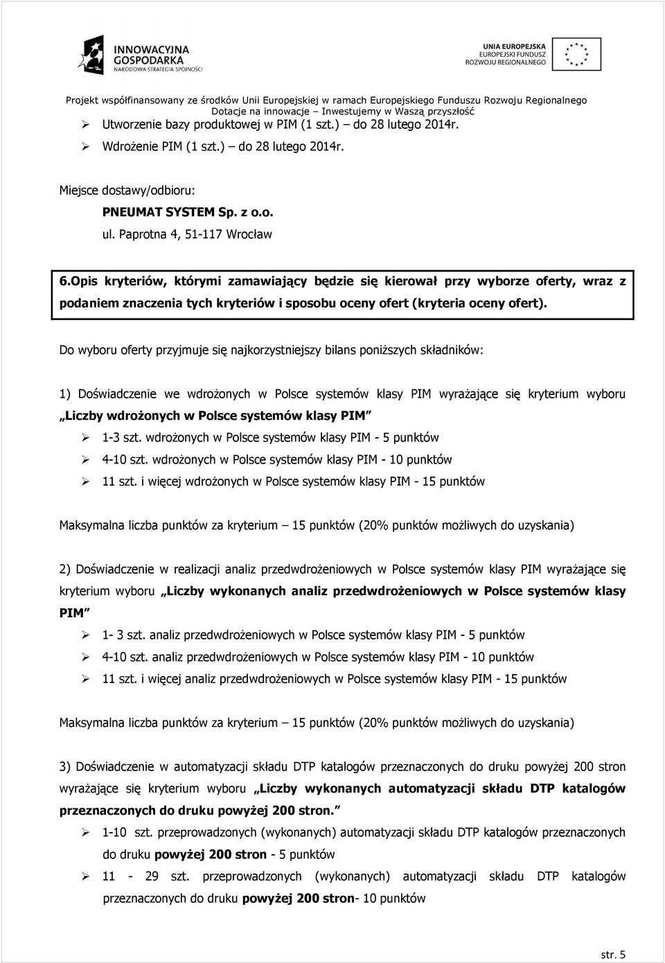 Do wyboru oferty przyjmuje się najkorzystniejszy bilans poniŝszych składników: 1) Doświadczenie we wdroŝonych w Polsce systemów klasy PIM wyraŝające się kryterium wyboru Liczby wdroŝonych w Polsce