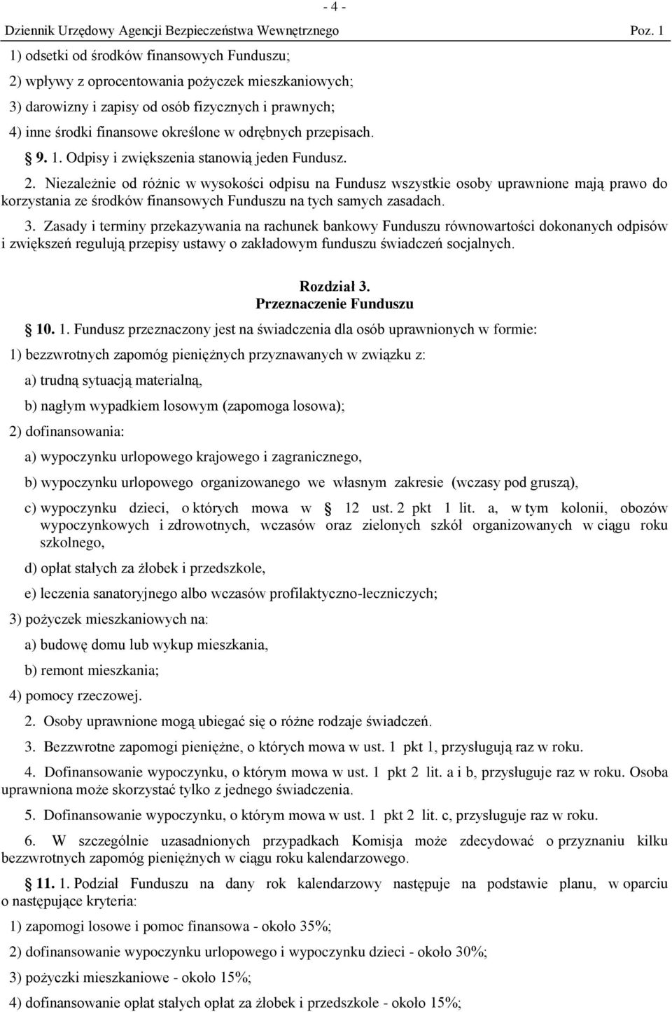 Niezależnie od różnic w wysokości odpisu na Fundusz wszystkie osoby uprawnione mają prawo do korzystania ze środków finansowych Funduszu na tych samych zasadach. 3.