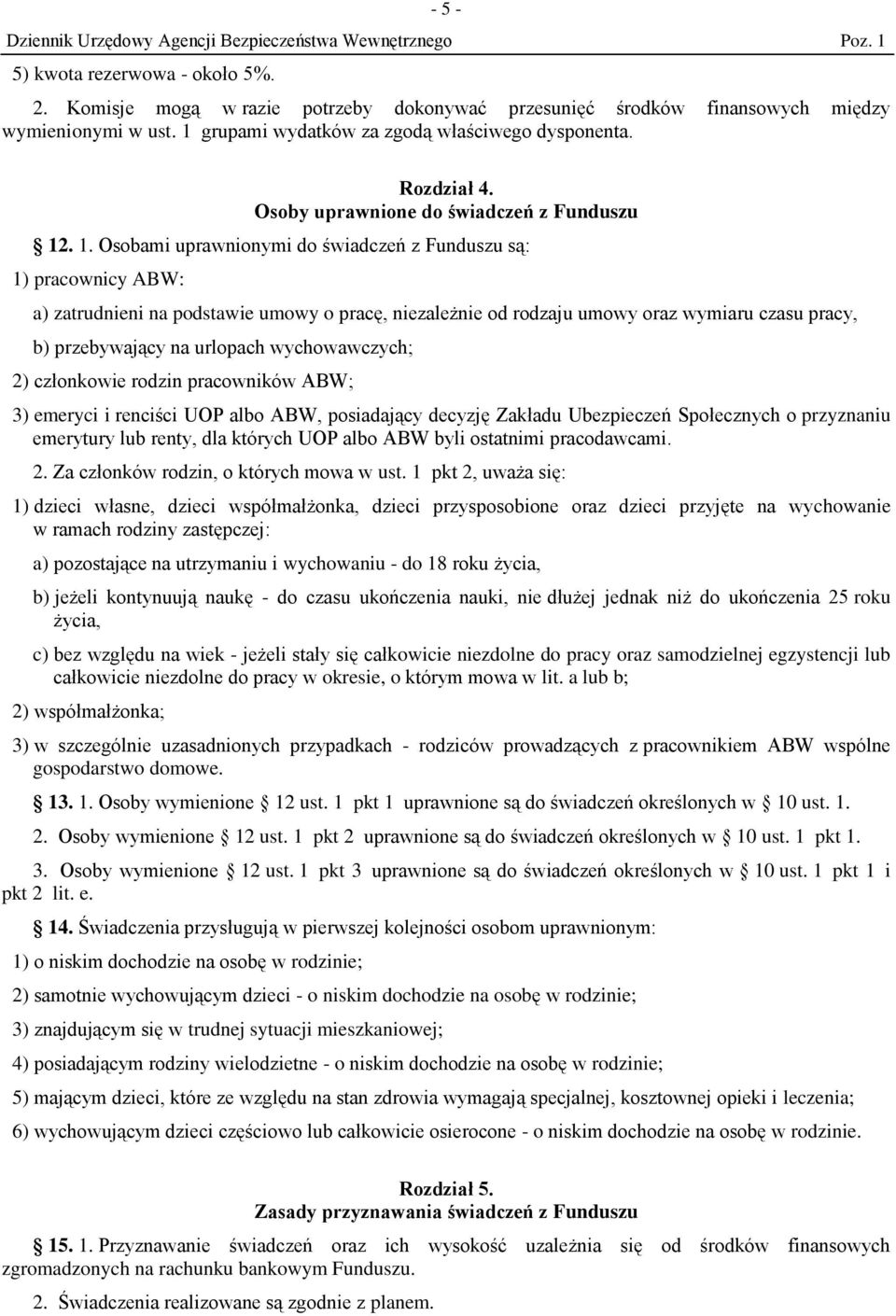 . 1. Osobami uprawnionymi do świadczeń z Funduszu są: 1) pracownicy ABW: a) zatrudnieni na podstawie umowy o pracę, niezależnie od rodzaju umowy oraz wymiaru czasu pracy, b) przebywający na urlopach