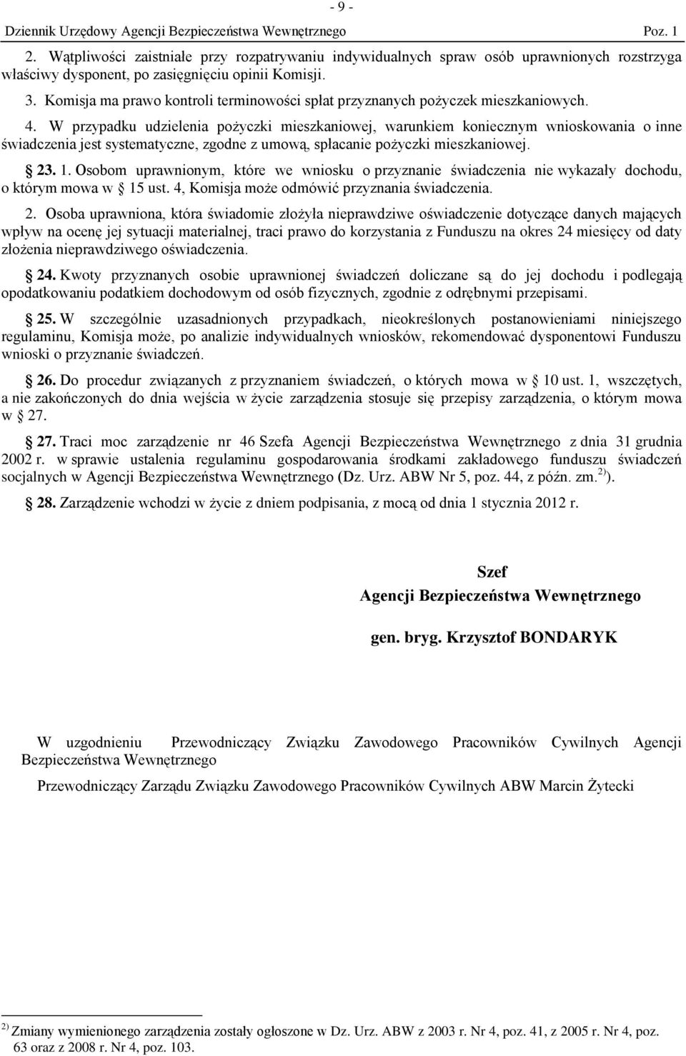 W przypadku udzielenia pożyczki mieszkaniowej, warunkiem koniecznym wnioskowania o inne świadczenia jest systematyczne, zgodne z umową, spłacanie pożyczki mieszkaniowej. 23. 1.