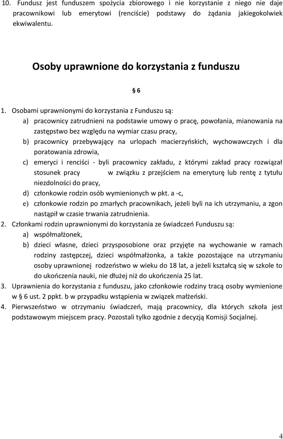 Osobami uprawnionymi do korzystania z Funduszu są: a) pracownicy zatrudnieni na podstawie umowy o pracę, powołania, mianowania na zastępstwo bez względu na wymiar czasu pracy, b) pracownicy