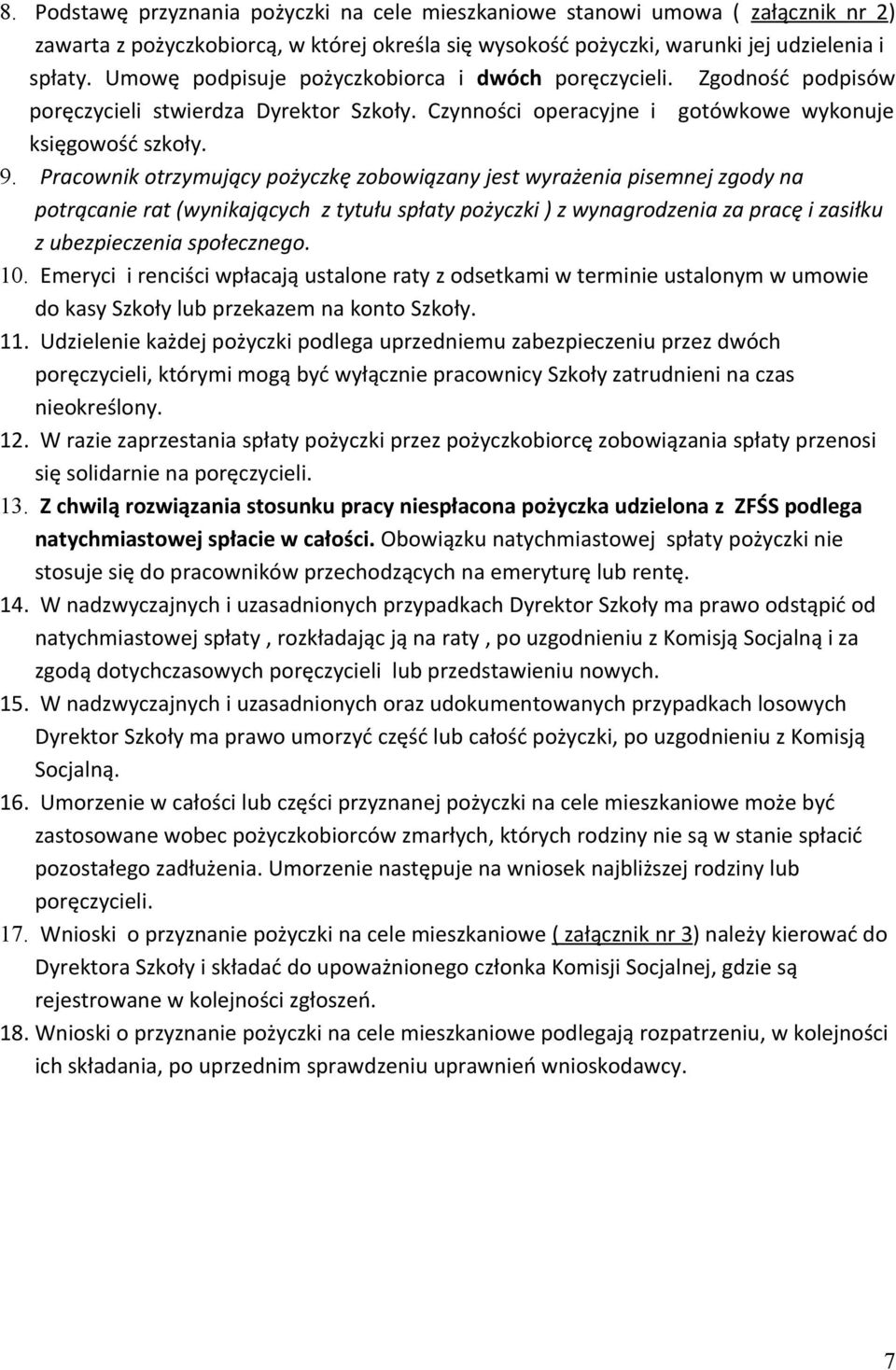 Pracownik otrzymujący pożyczkę zobowiązany jest wyrażenia pisemnej zgody na potrącanie rat (wynikających z tytułu spłaty pożyczki ) z wynagrodzenia za pracę i zasiłku z ubezpieczenia społecznego. 10.