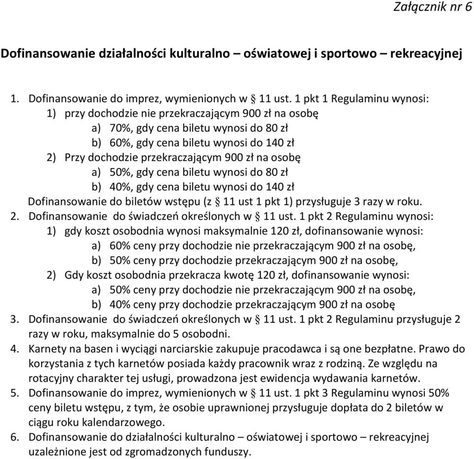 zł na osobę a) 50%, gdy cena biletu wynosi do 80 zł b) 40%, gdy cena biletu wynosi do 140 zł Dofinansowanie do biletów wstępu (z 11 ust 1 pkt 1) przysługuje 3 razy w roku. 2.