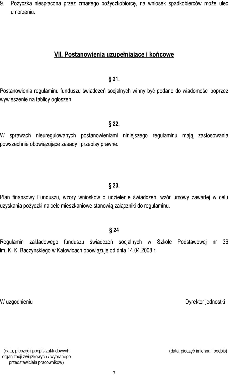 W sprawach nieuregulowanych postanowieniami niniejszego regulaminu mają zastosowania powszechnie obowiązujące zasady i przepisy prawne. 23.