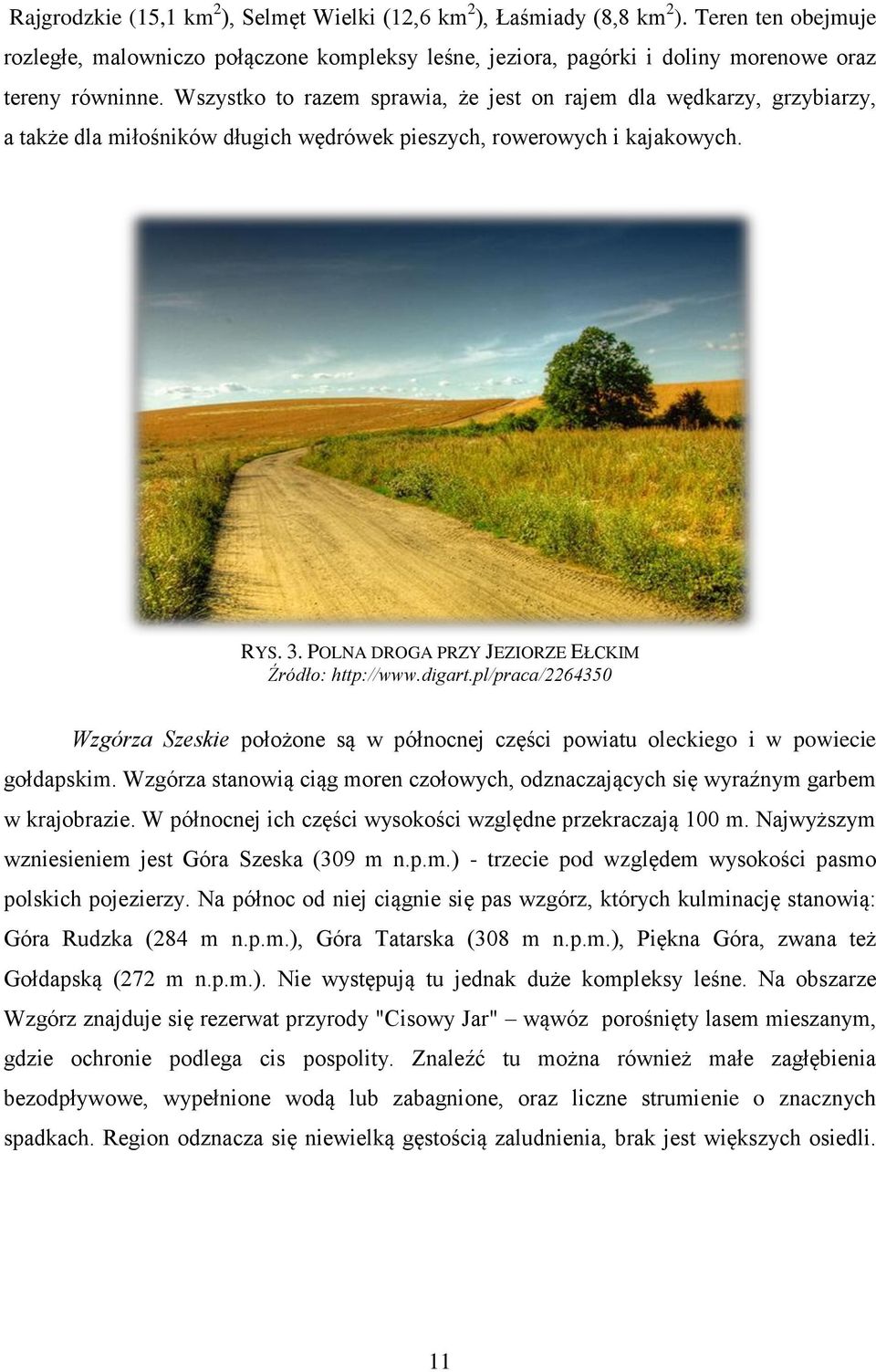 POLNA DROGA PRZY JEZIORZE EŁCKIM Źródło: http://www.digart.pl/praca/2264350 Wzgórza Szeskie położone są w północnej części powiatu oleckiego i w powiecie gołdapskim.