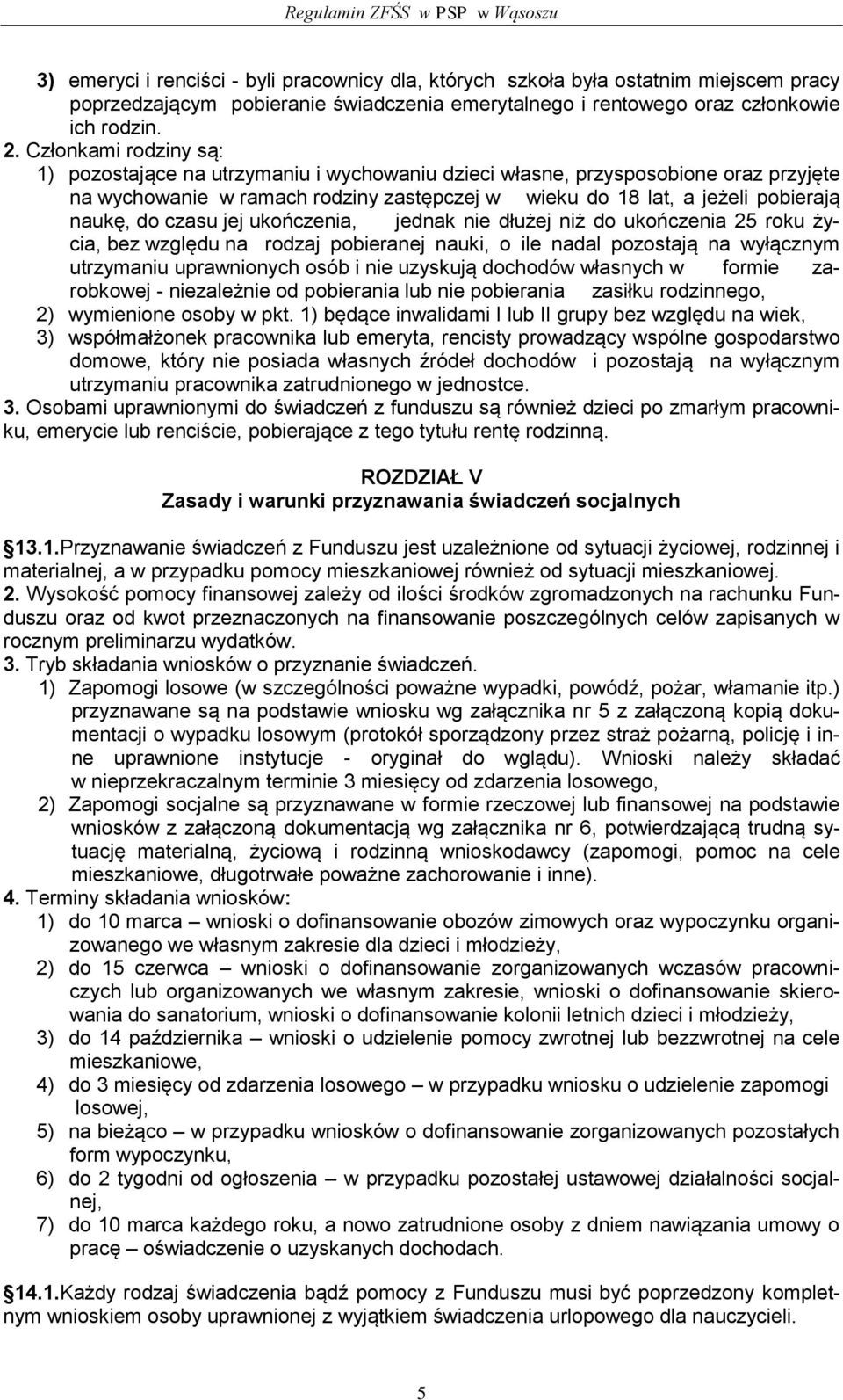 Członkami rodziny są: 1) pozostające na utrzymaniu i wychowaniu dzieci własne, przysposobione oraz przyjęte na wychowanie w ramach rodziny zastępczej w wieku do 18 lat, a jeżeli pobierają naukę, do