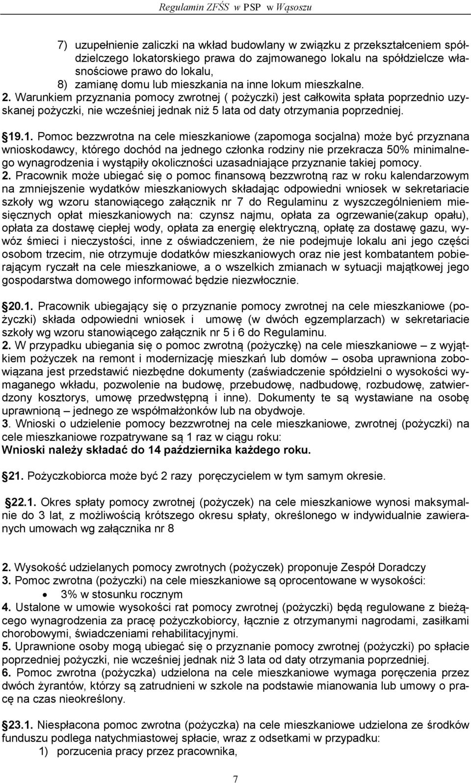 Warunkiem przyznania pomocy zwrotnej ( pożyczki) jest całkowita spłata poprzednio uzyskanej pożyczki, nie wcześniej jednak niż 5 lata od daty otrzymania poprzedniej. 19