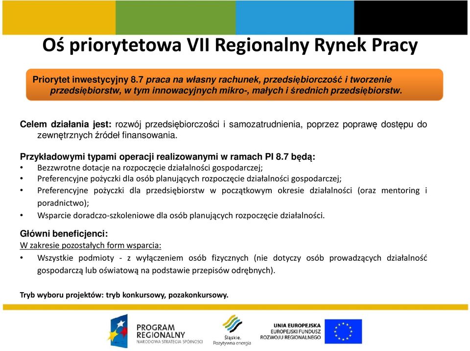 Celem działania jest: rozwój przedsiębiorczości i samozatrudnienia, poprzez poprawę dostępu do zewnętrznychźródeł finansowania. Przykładowymi typami operacji realizowanymi w ramach PI 8.