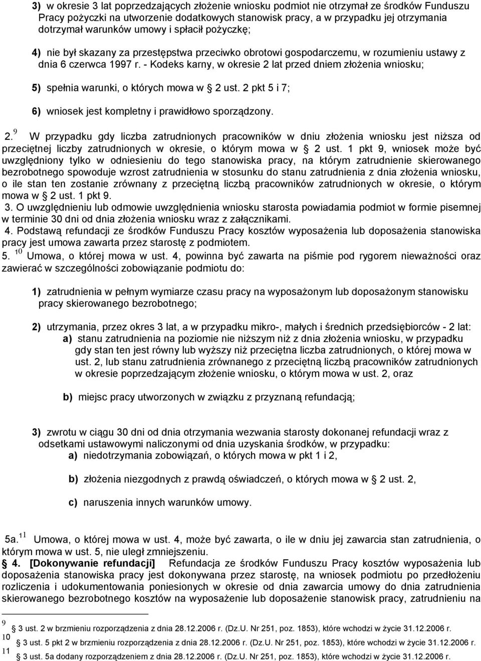 - Kodeks karny, w okresie 2 lat przed dniem złożenia wniosku; 5) spełnia warunki, o których mowa w 2 ust. 2 pkt 5 i 7; 6) wniosek jest kompletny i prawidłowo sporządzony. 2. 9 W przypadku gdy liczba zatrudnionych pracowników w dniu złożenia wniosku jest niższa od przeciętnej liczby zatrudnionych w okresie, o którym mowa w 2 ust.