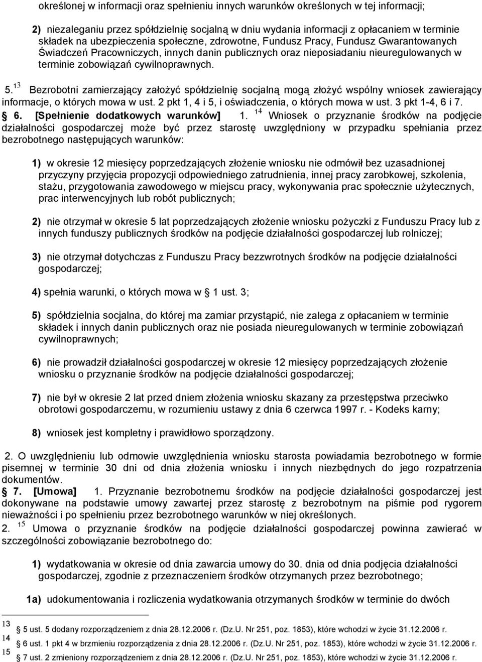 5. 13 Bezrobotni zamierzający założyć spółdzielnię socjalną mogą złożyć wspólny wniosek zawierający informacje, o których mowa w ust. 2 pkt 1, 4 i 5, i oświadczenia, o których mowa w ust.