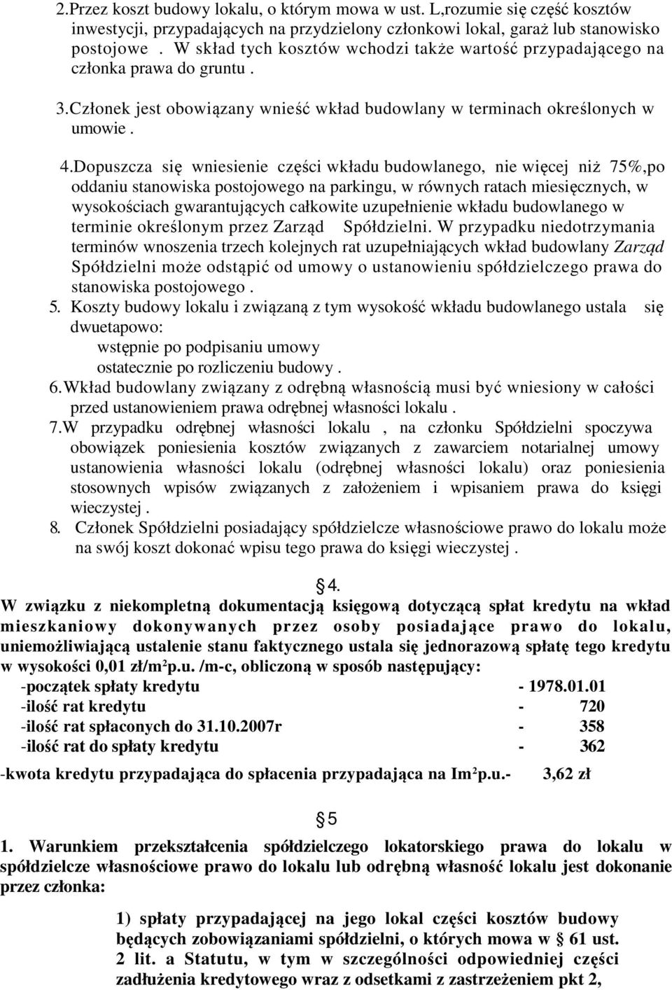 Dopuszcza się wniesienie części wkładu budowlanego, nie więcej niż 75%,po oddaniu stanowiska postojowego na parkingu, w równych ratach miesięcznych, w wysokościach gwarantujących całkowite