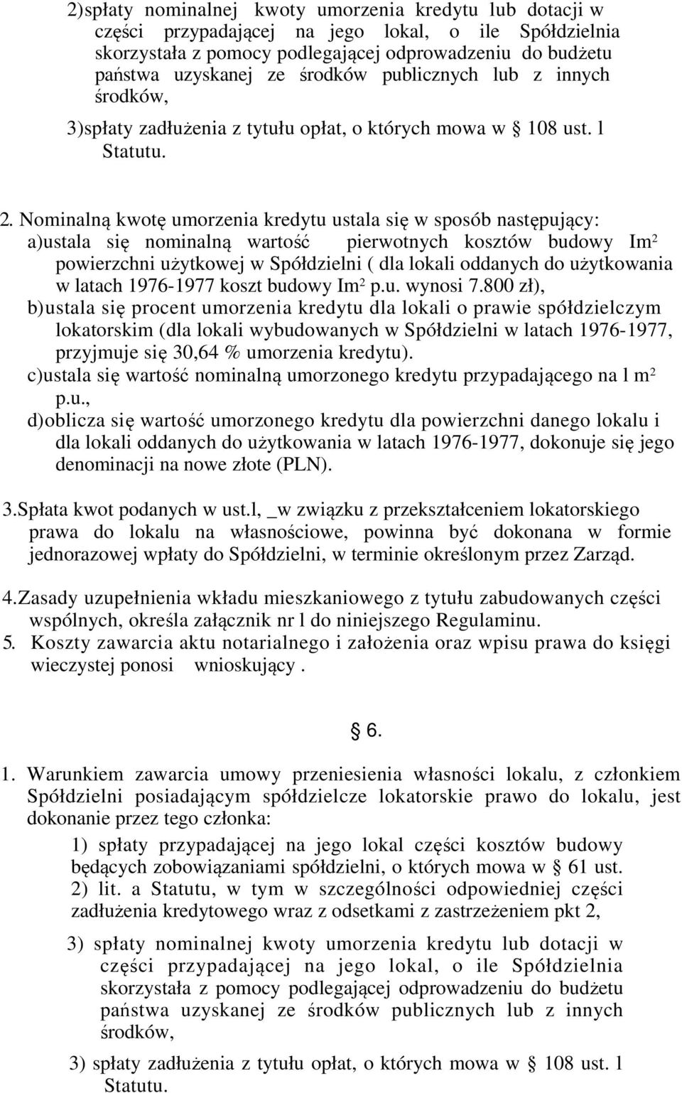 Nominalną kwotę umorzenia kredytu ustala się w sposób następujący: a)ustala się nominalną wartość pierwotnych kosztów budowy Im 2 powierzchni użytkowej w Spółdzielni ( dla lokali oddanych do