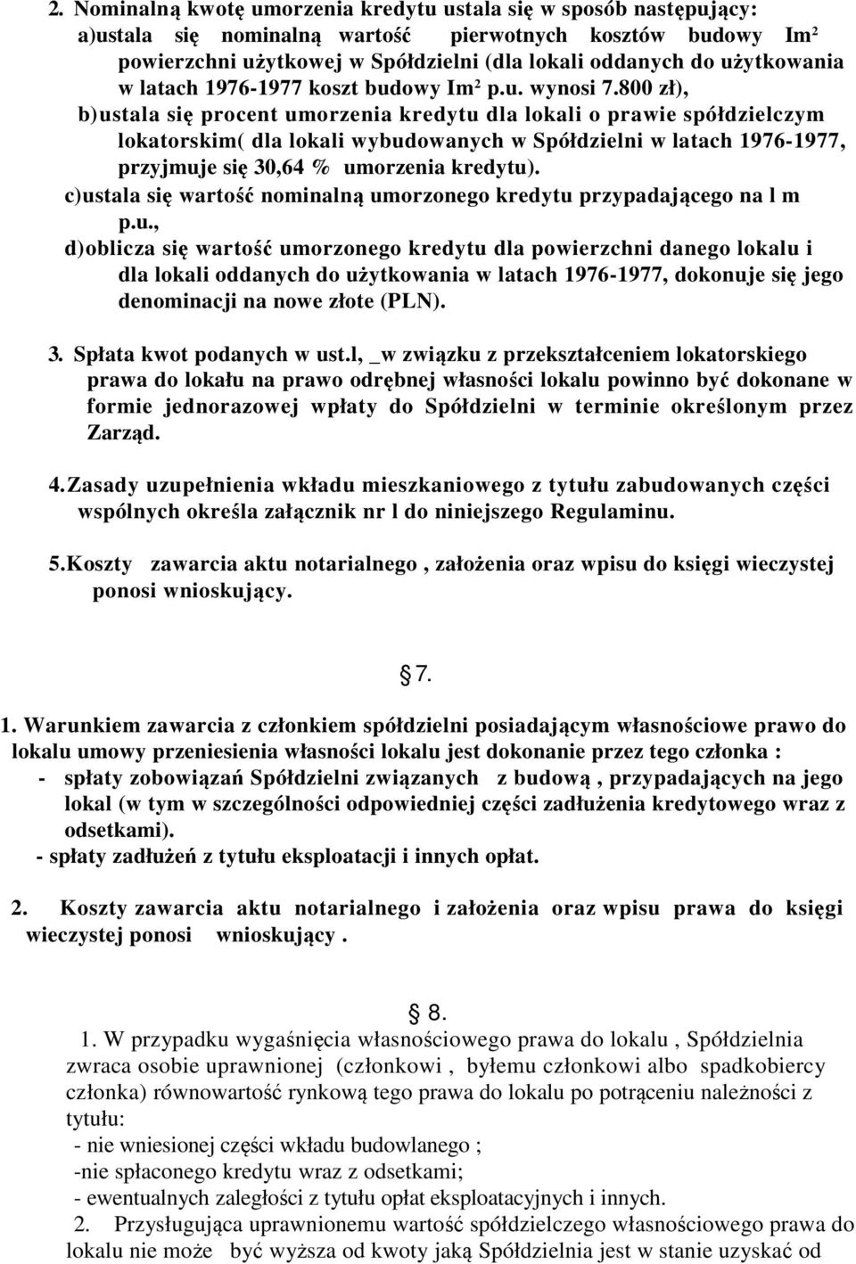 800 zł), b)ustala się procent umorzenia kredytu dla lokali o prawie spółdzielczym lokatorskim( dla lokali wybudowanych w Spółdzielni w latach 1976-1977, przyjmuje się 30,64 % umorzenia kredytu).