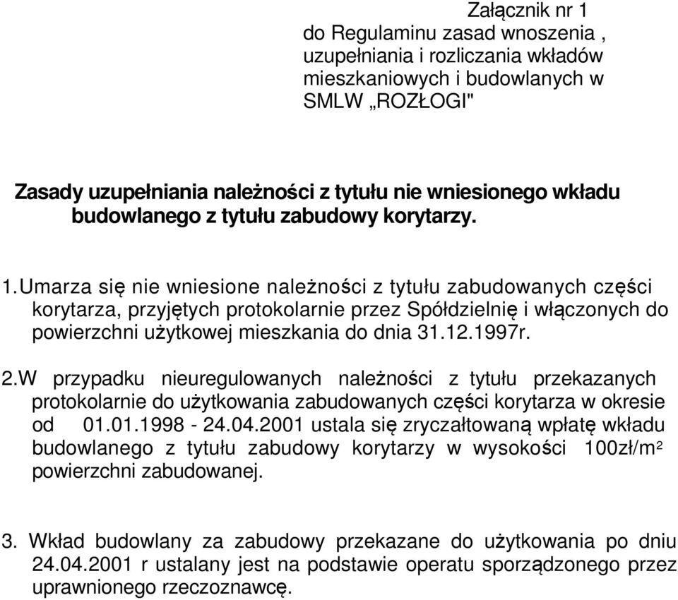 Umarza się nie wniesione należności z tytułu zabudowanych części korytarza, przyjętych protokolarnie przez Spółdzielnię i włączonych do powierzchni użytkowej mieszkania do dnia 31.12.1997r. 2.