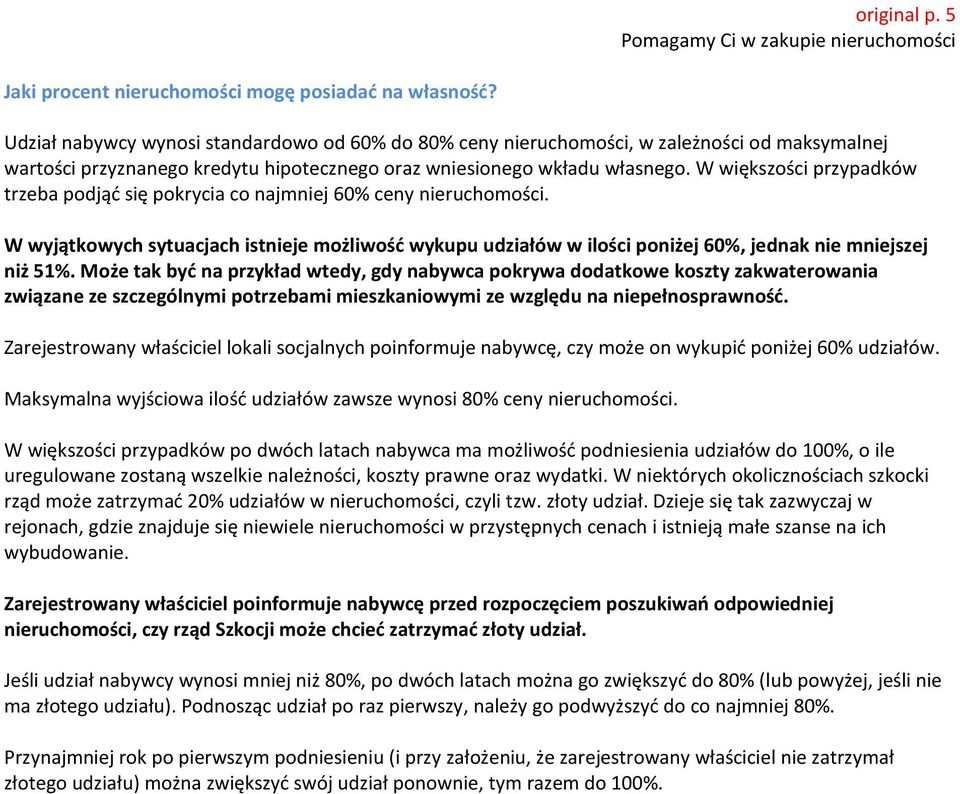W większości przypadków trzeba podjąć się pokrycia co najmniej 60% ceny nieruchomości. W wyjątkowych sytuacjach istnieje możliwość wykupu udziałów w ilości poniżej 60%, jednak nie mniejszej niż 51%.