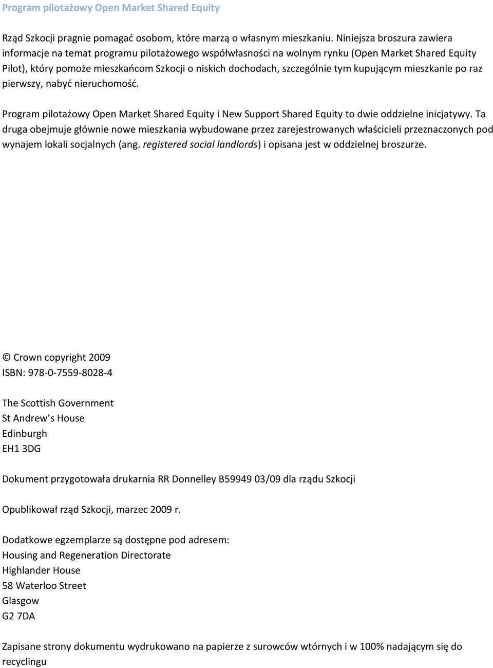szczególnie tym kupującym mieszkanie po raz pierwszy, nabyć nieruchomość. Program pilotażowy Open Market Shared Equity i New Support Shared Equity to dwie oddzielne inicjatywy.
