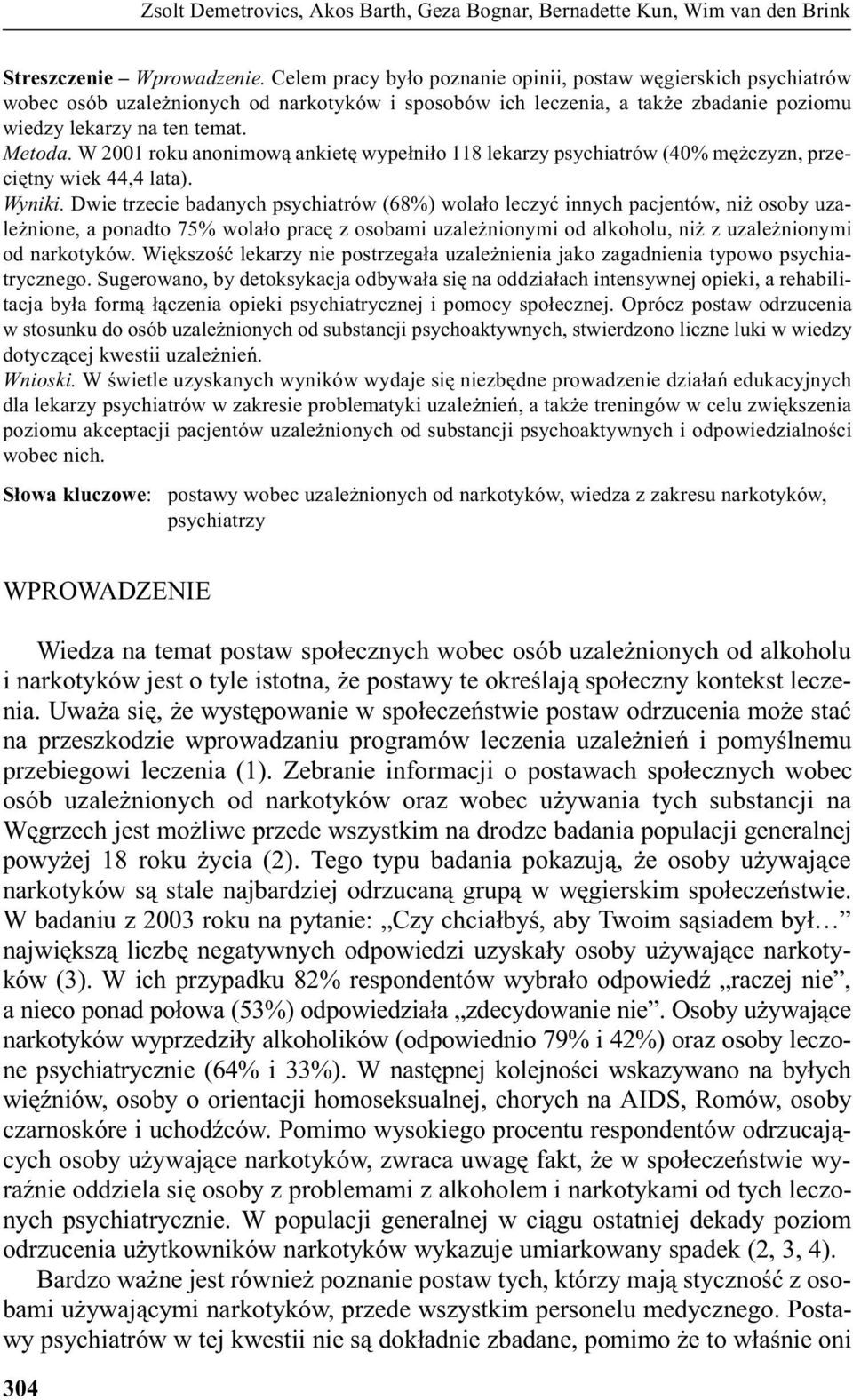 W 2001 roku anonimow¹ ankietê wype³ni³o 118 lekarzy psychiatrów (40% mê czyzn, przeciêtny wiek 44,4 lata). Wyniki.