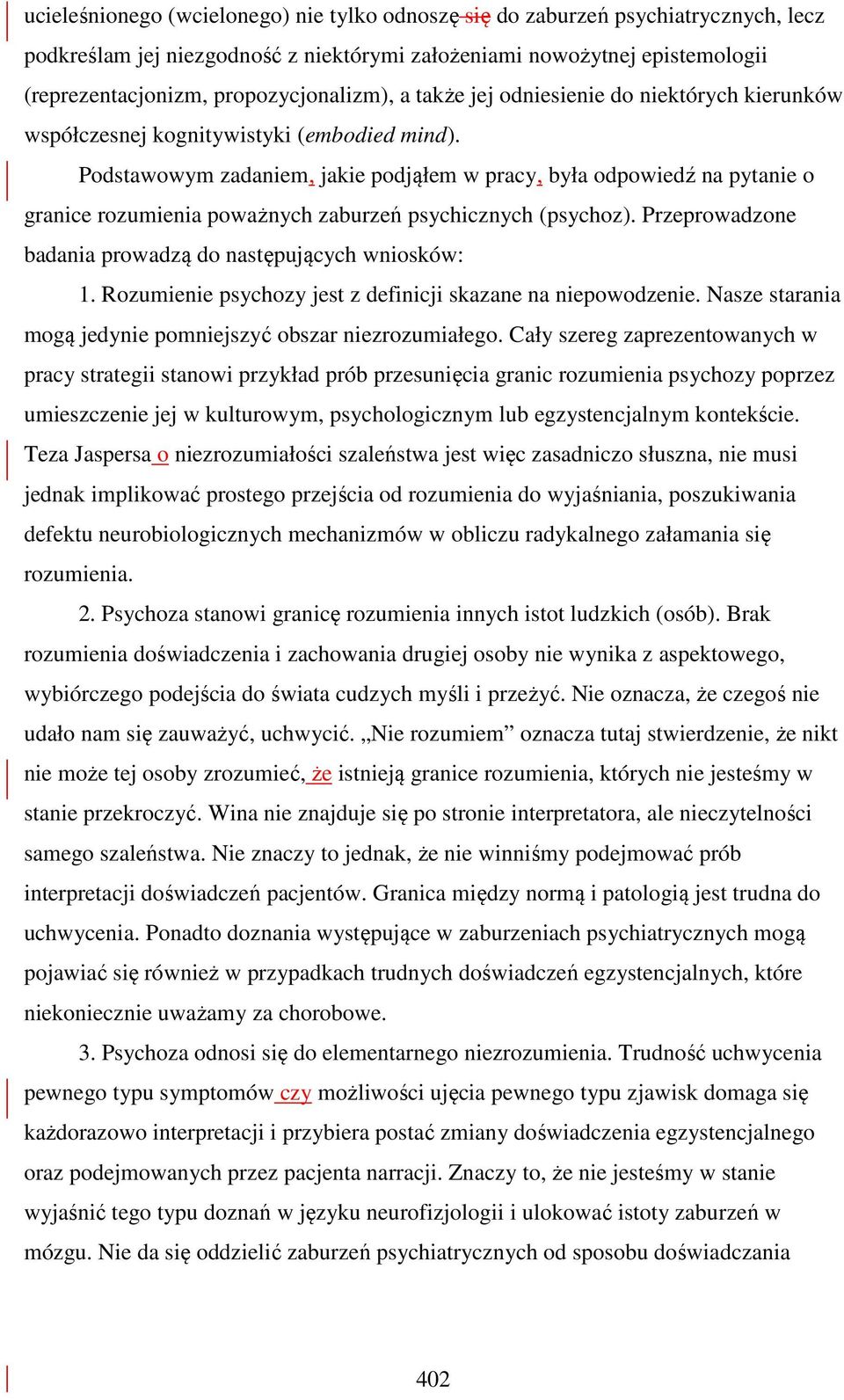 Podstawowym zadaniem, jakie podjąłem w pracy, była odpowiedź na pytanie o granice rozumienia poważnych zaburzeń psychicznych (psychoz). Przeprowadzone badania prowadzą do następujących wniosków: 1.