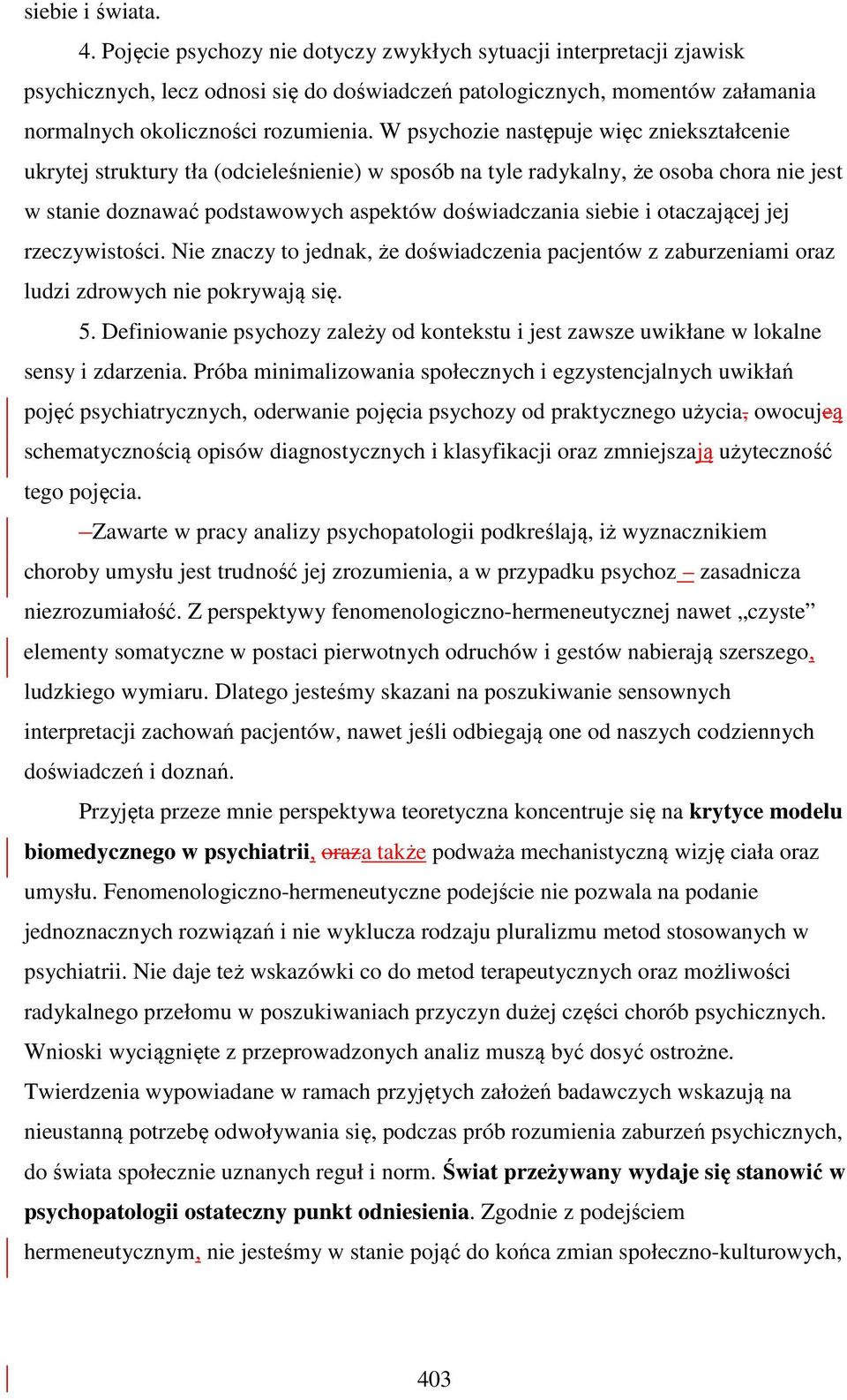 W psychozie następuje więc zniekształcenie ukrytej struktury tła (odcieleśnienie) w sposób na tyle radykalny, że osoba chora nie jest w stanie doznawać podstawowych aspektów doświadczania siebie i