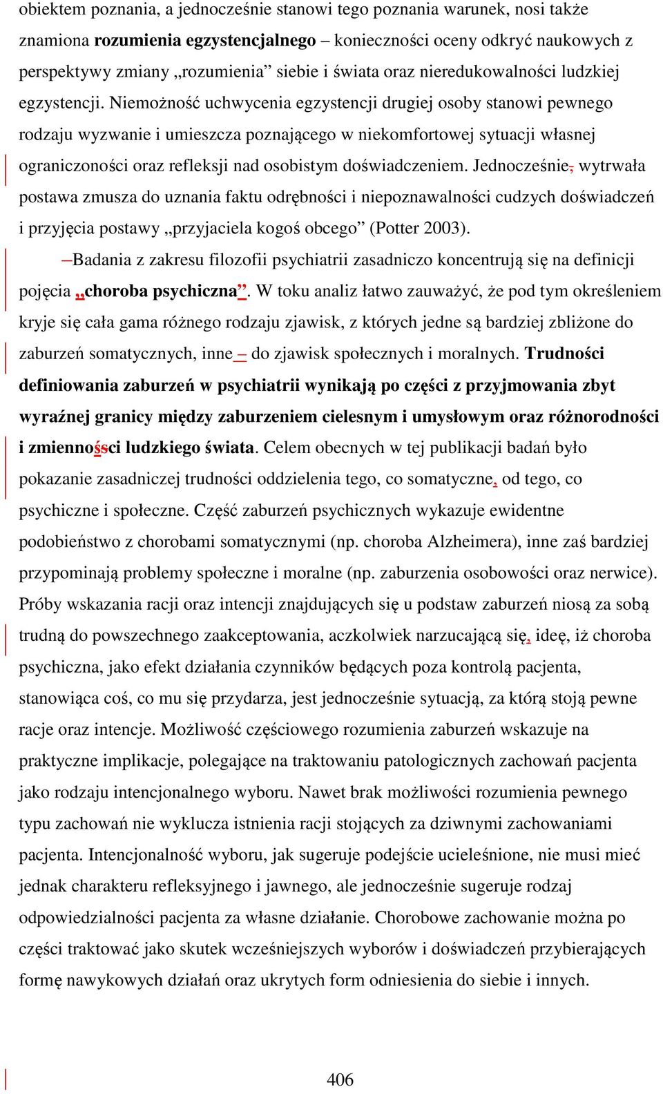 Niemożność uchwycenia egzystencji drugiej osoby stanowi pewnego rodzaju wyzwanie i umieszcza poznającego w niekomfortowej sytuacji własnej ograniczoności oraz refleksji nad osobistym doświadczeniem.