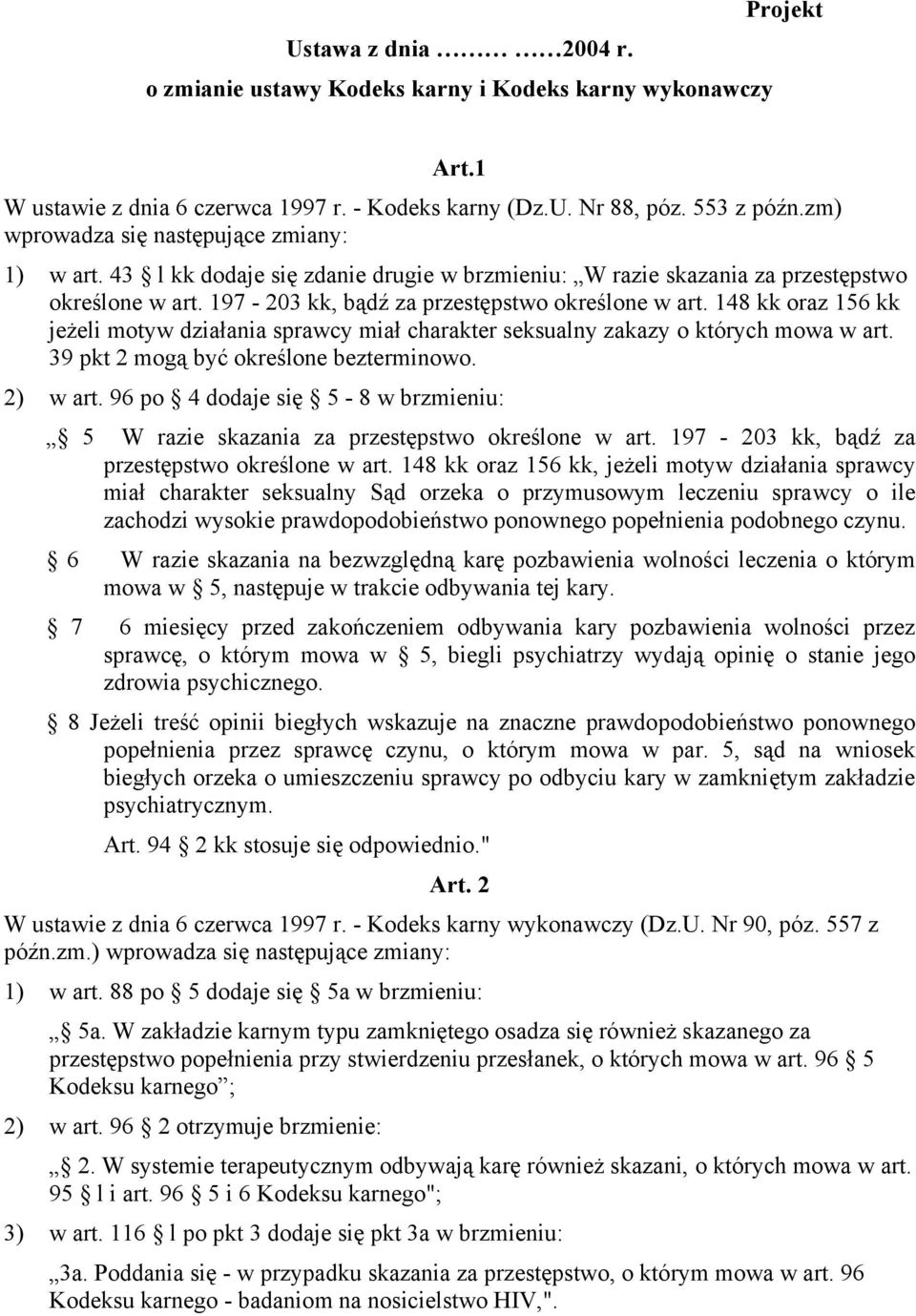 148 kk oraz 156 kk jeżeli motyw działania sprawcy miał charakter seksualny zakazy o których mowa w art. 39 pkt 2 mogą być określone bezterminowo. 2) w art.