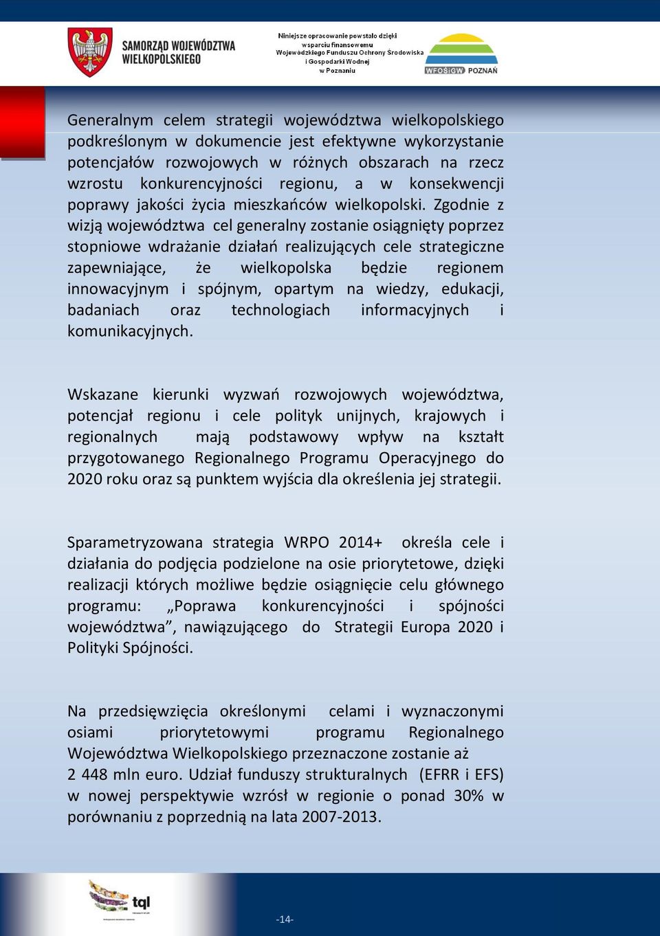 Zgodnie z wizją województwa cel generalny zostanie osiągnięty poprzez stopniowe wdrażanie działań realizujących cele strategiczne zapewniające, że wielkopolska będzie regionem innowacyjnym i spójnym,